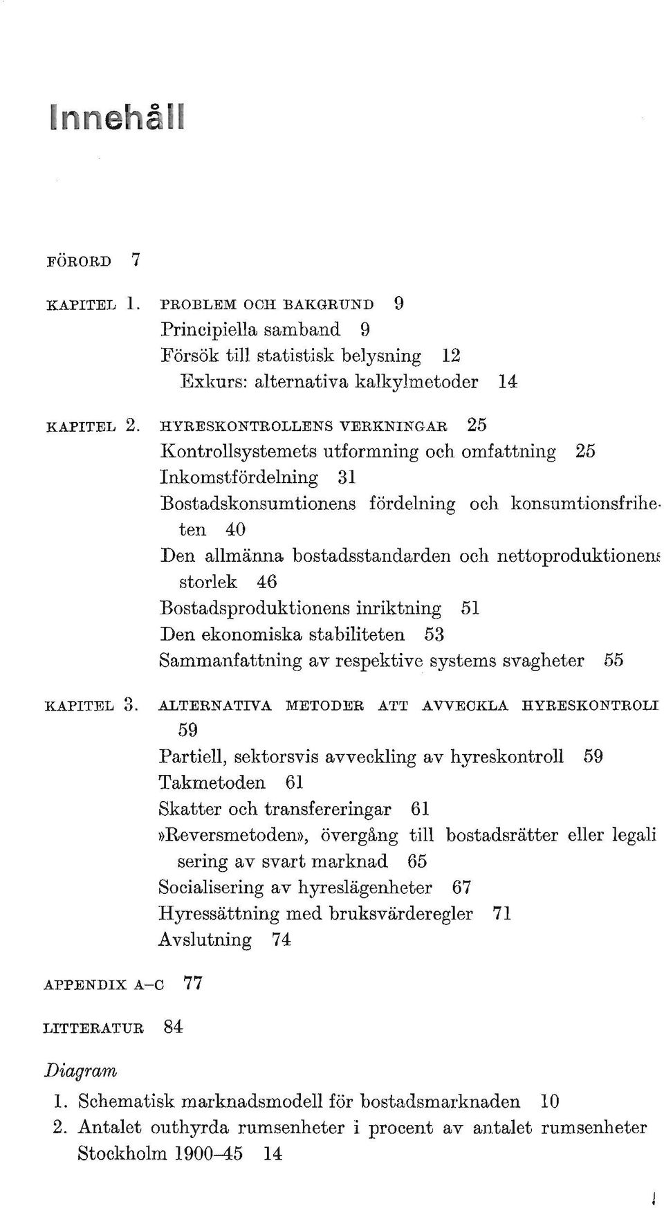nettoproduktionenf storlek 46 Bostadsproduktionens inriktning 51 Den ekonomiska stabiliteten 53 Sammanfattning av respektive systems svagheter 55 KAPITEL 3.