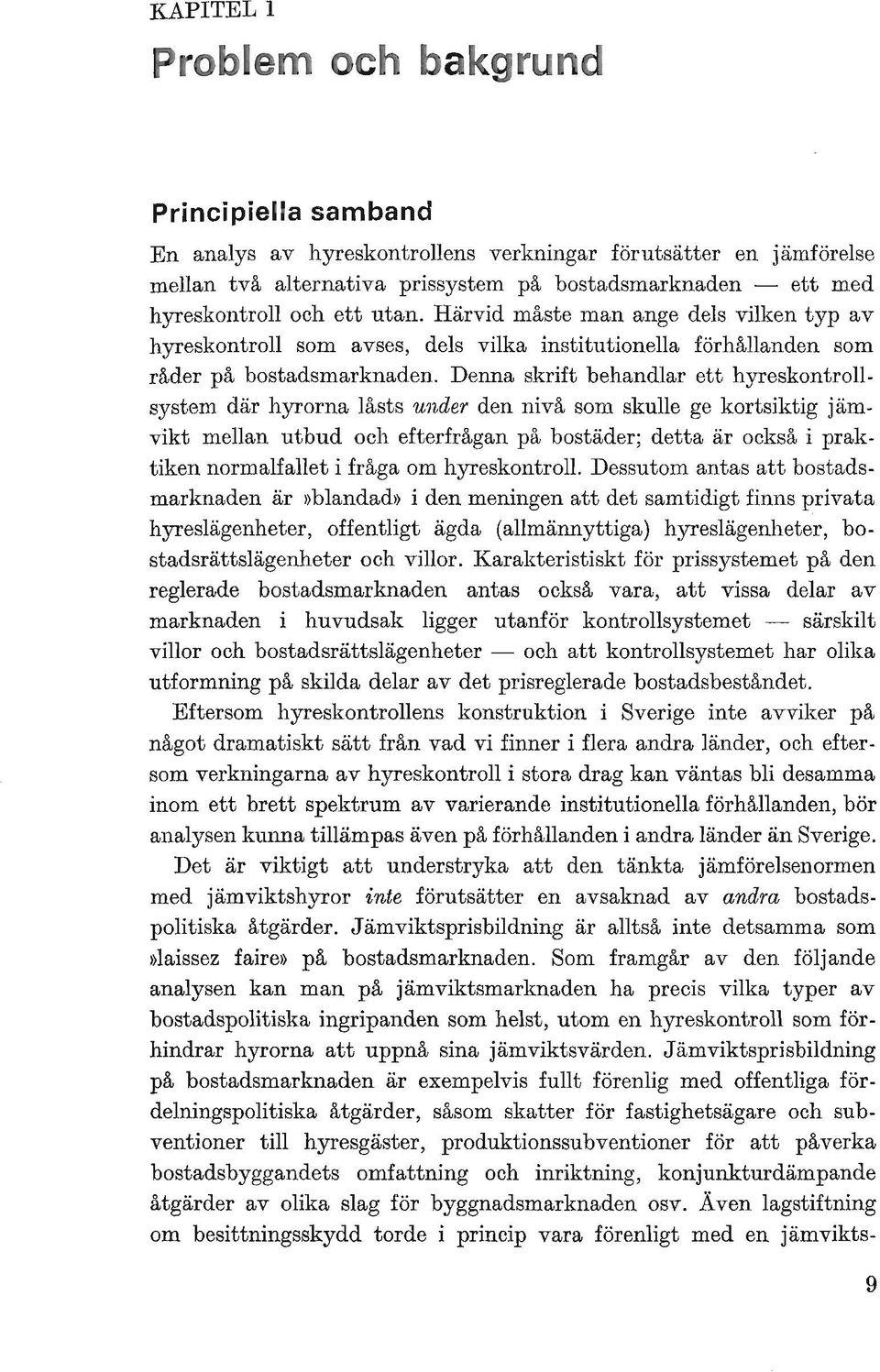 Denna skrift behandlar ett hyreskontrollsystem där hyrorna låsts under den nivå som skulle ge kortsiktig jämvikt mellan utbud och efterfrågan på bostäder; detta är också i praktiken normalfallet i