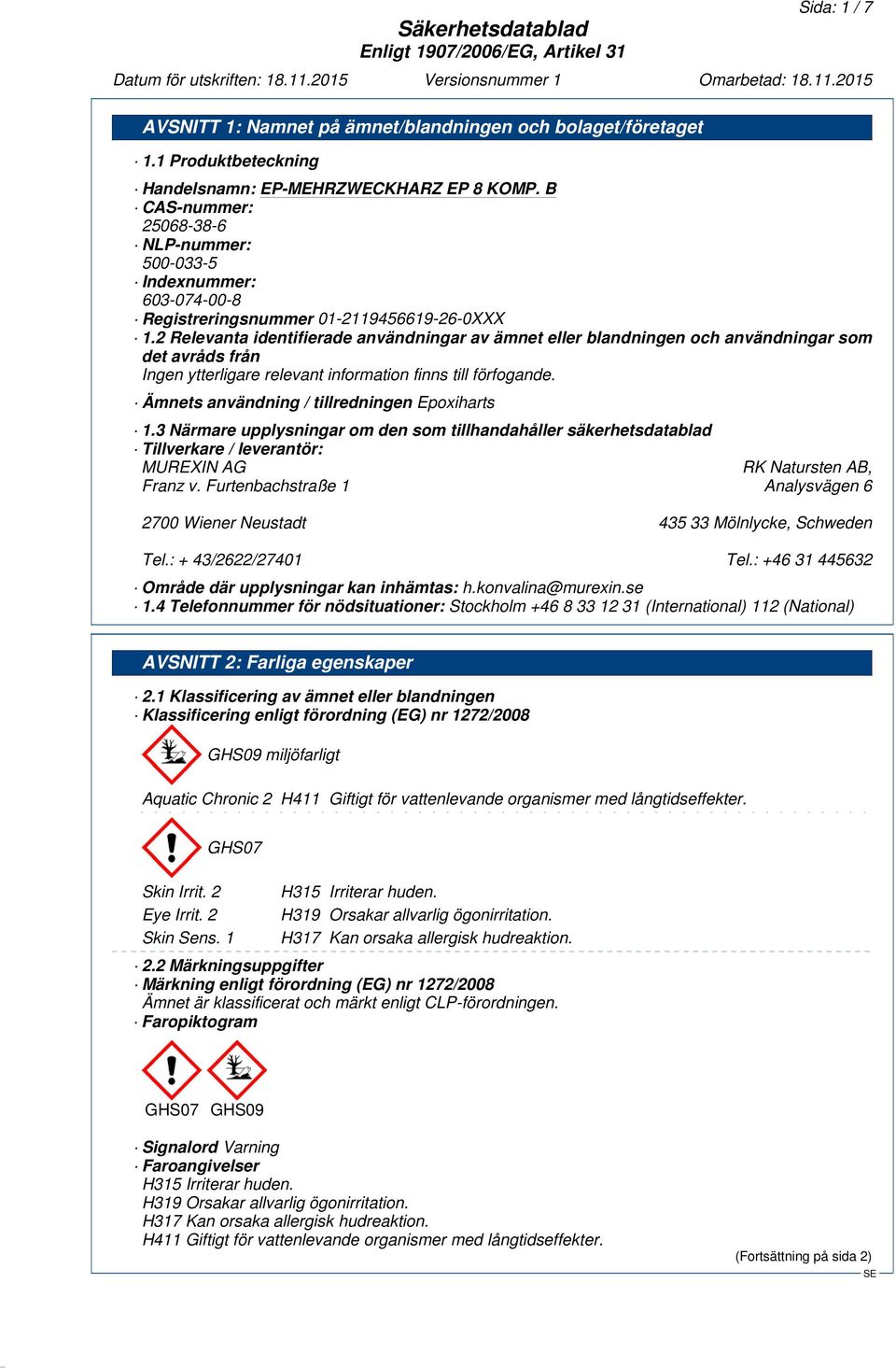 2 Relevanta identifierade användningar av ämnet eller blandningen och användningar som det avråds från Ämnets användning / tillredningen Epoxiharts 1.