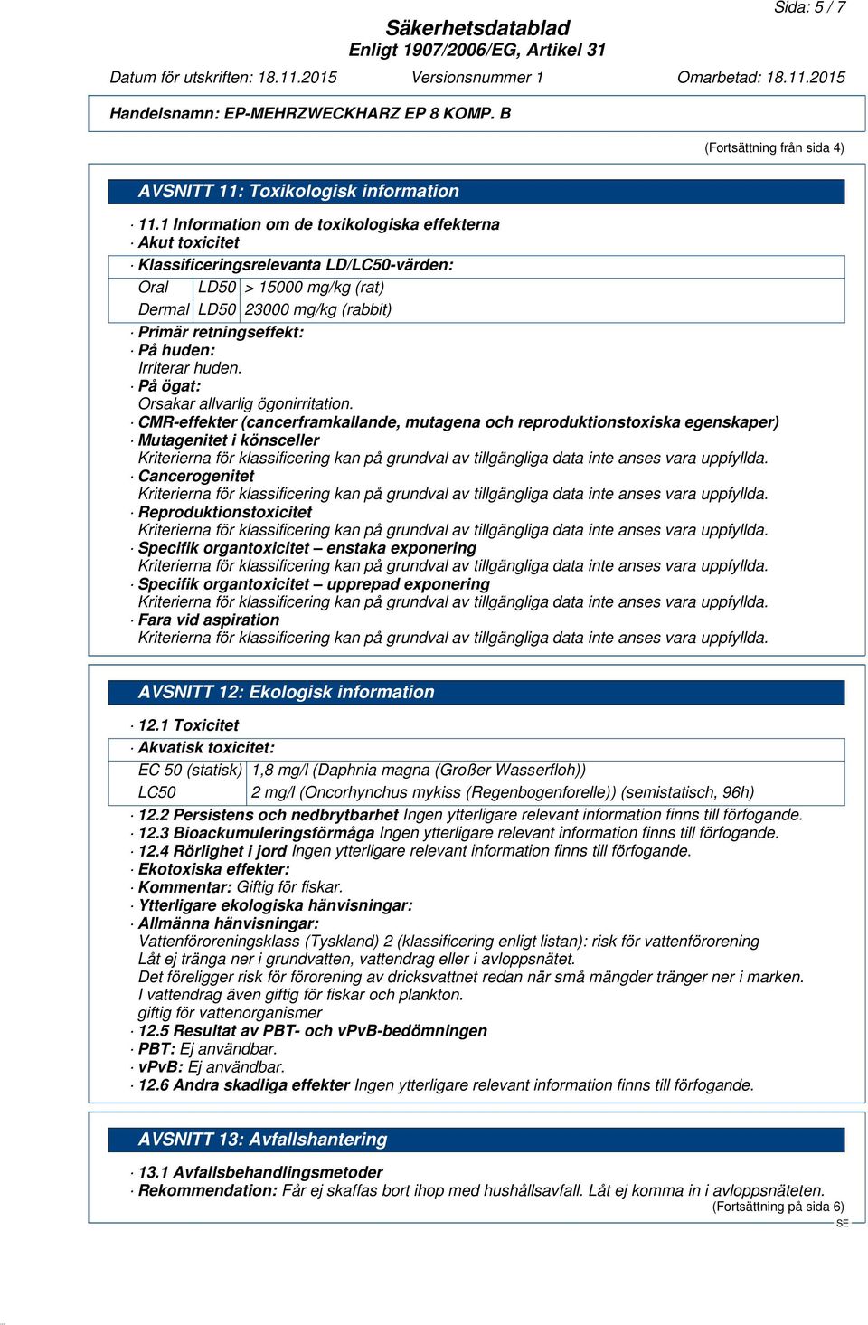 Irriterar huden. På ögat: Orsakar allvarlig ögonirritation.