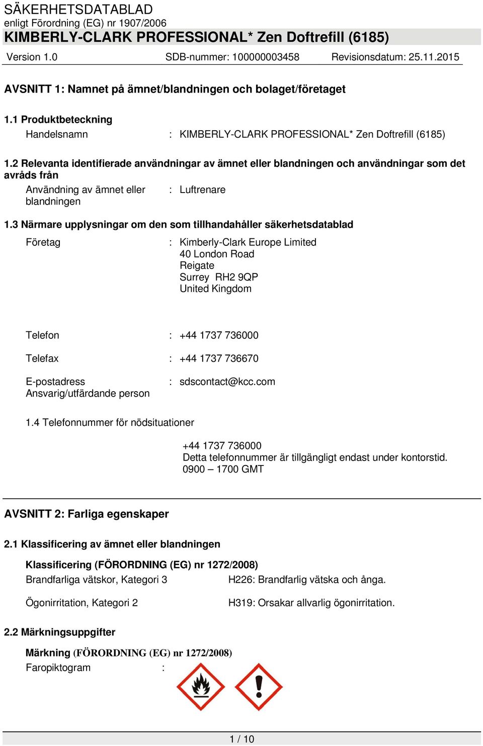 3 Närmare upplysningar om den som tillhandahåller säkerhetsdatablad Företag : Kimberly-Clark Europe Limited 40 London Road Reigate Surrey RH2 9QP United Kingdom Telefon : +44 1737 736000 Telefax :