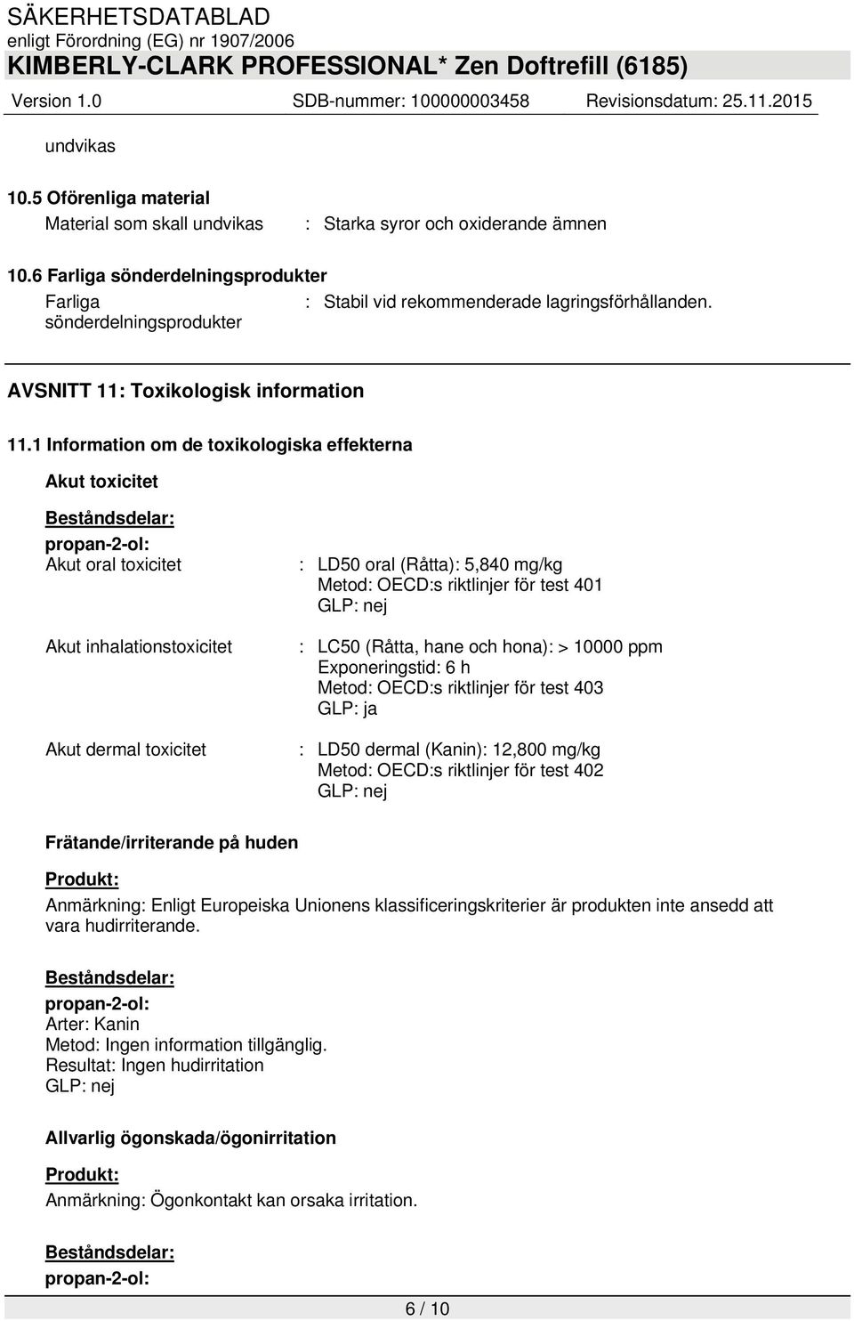 1 Information om de toxikologiska effekterna Akut toxicitet Beståndsdelar: propan-2-ol: Akut oral toxicitet Akut inhalationstoxicitet Akut dermal toxicitet : LD50 oral (Råtta): 5,840 mg/kg Metod: