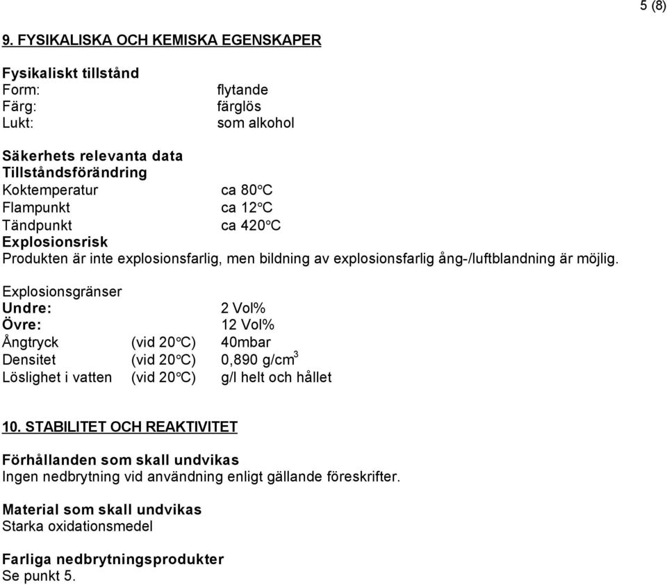 Flampunkt ca 12 C Tändpunkt ca 420 C Explosionsrisk Produkten är inte explosionsfarlig, men bildning av explosionsfarlig ång-/luftblandning är möjlig.