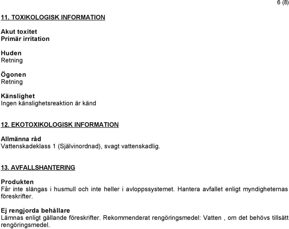 12. EKOTOXIKOLOGISK INFORMATION Allmänna råd Vattenskadeklass 1 (Självinordnad), svagt vattenskadlig. 13.
