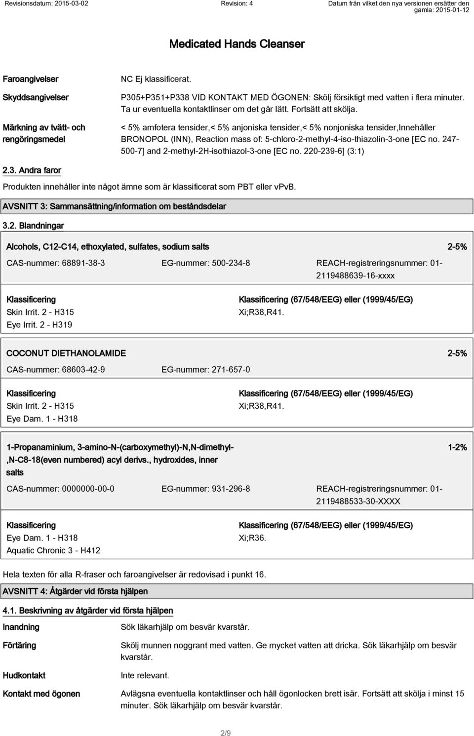 < 5% amfotera tensider,< 5% anjoniska tensider,< 5% nonjoniska tensider,innehåller BRONOPOL (INN), Reaction mass of: 5-chloro-2-methyl-4-iso-thiazolin-3-one [EC no.