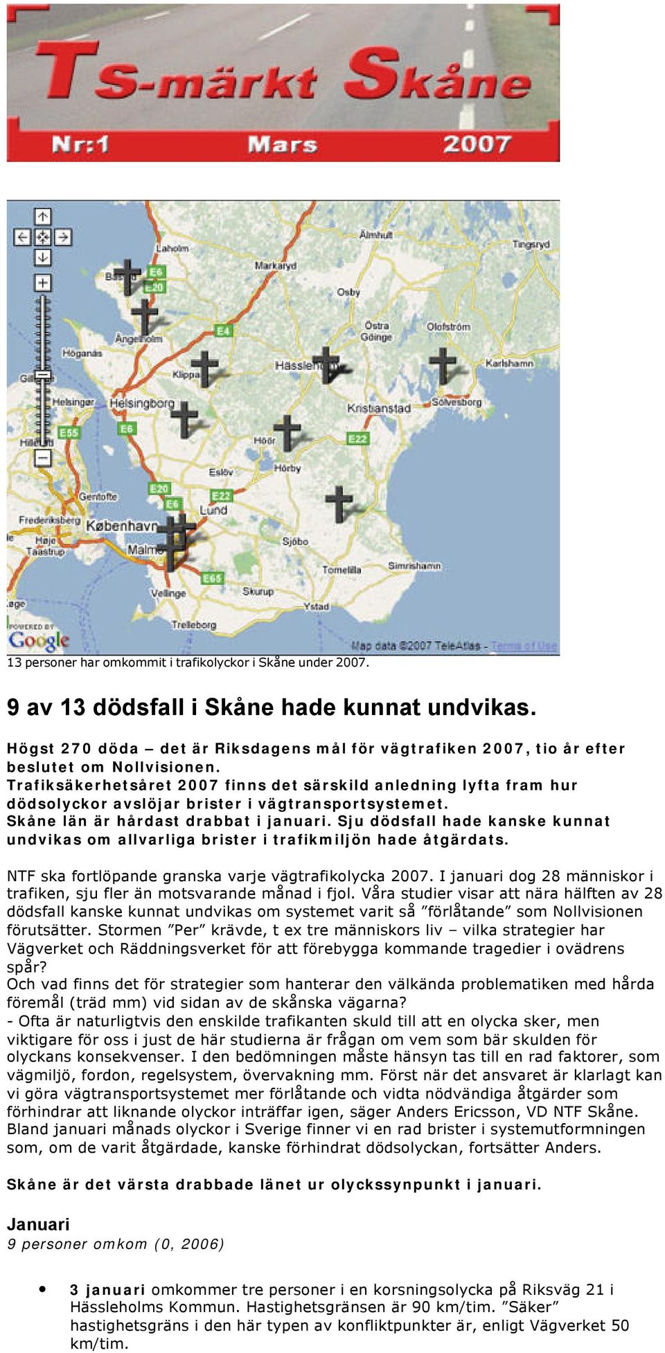 Trafiksäkerhetsåret 2007 finns det särskild anledning lyfta fram hur dödsolyckor avslöjar brister i vägtransportsystemet. Skåne län är hårdast drabbat i januari.