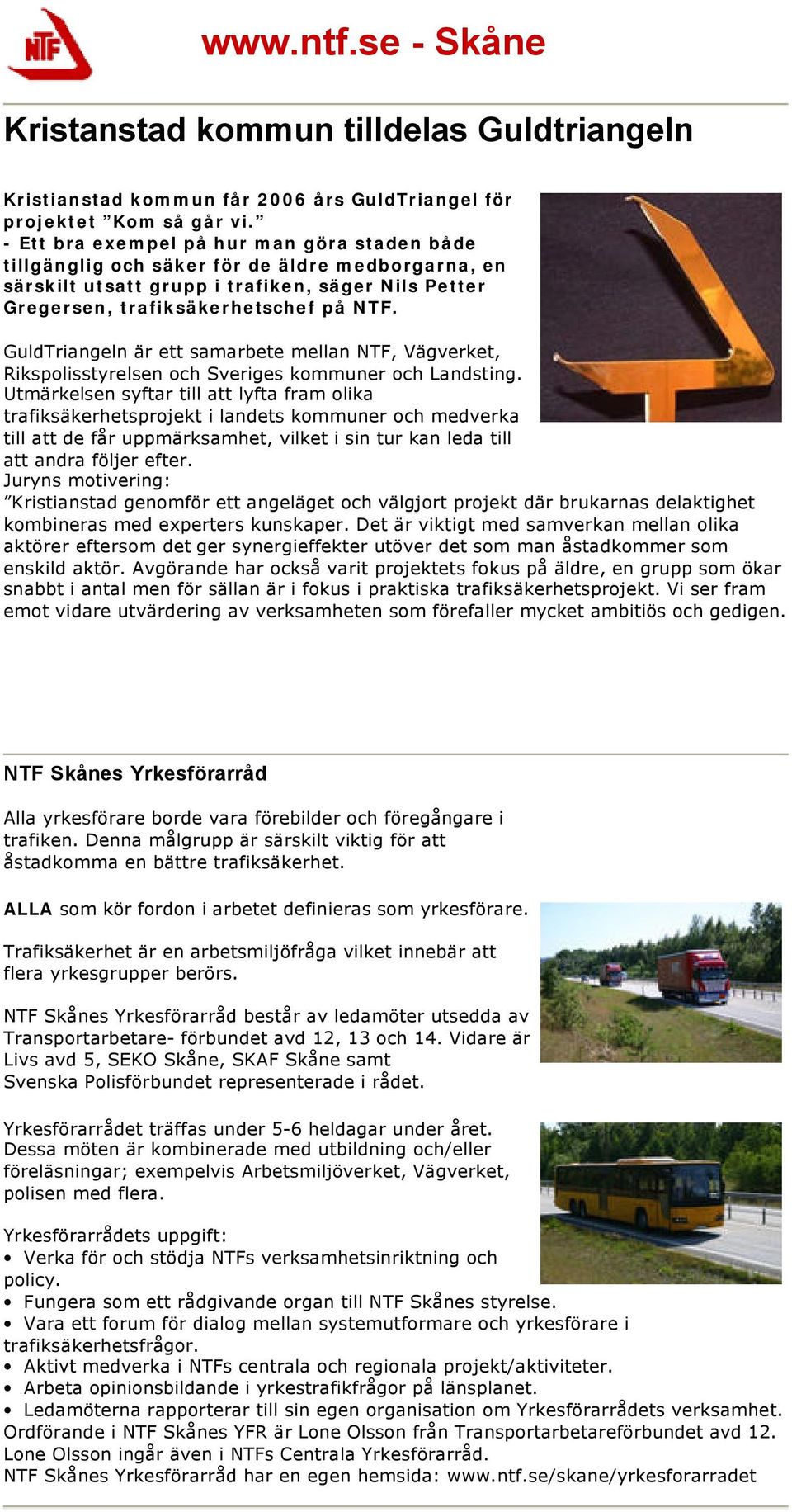 GuldTriangeln är ett samarbete mellan NTF, Vägverket, Rikspolisstyrelsen och Sveriges kommuner och Landsting.