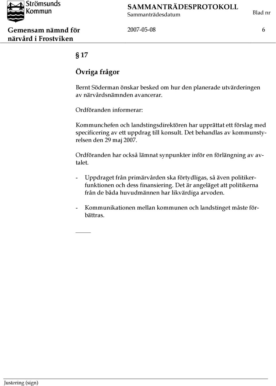 Det behandlas av kommunstyrelsen den 29 maj 2007. Ordföranden har också lämnat synpunkter inför en förlängning av avtalet.