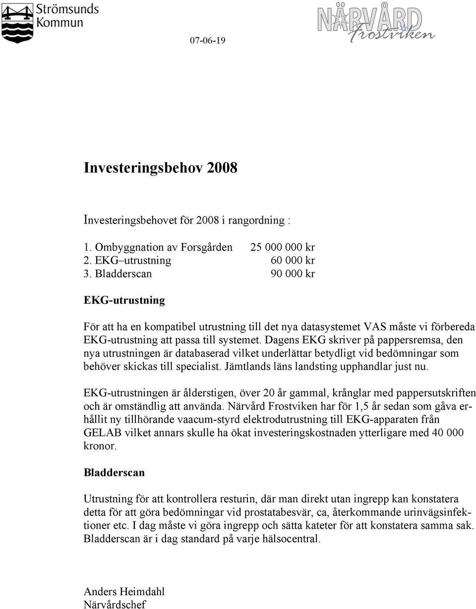 Dagens EKG skriver på pappersremsa, den nya utrustningen är databaserad vilket underlättar betydligt vid bedömningar som behöver skickas till specialist. Jämtlands läns landsting upphandlar just nu.