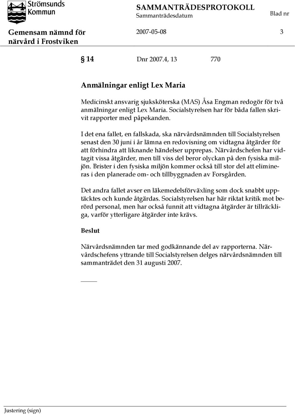 Socialstyrelsen har för båda fallen skrivit rapporter med påpekanden.
