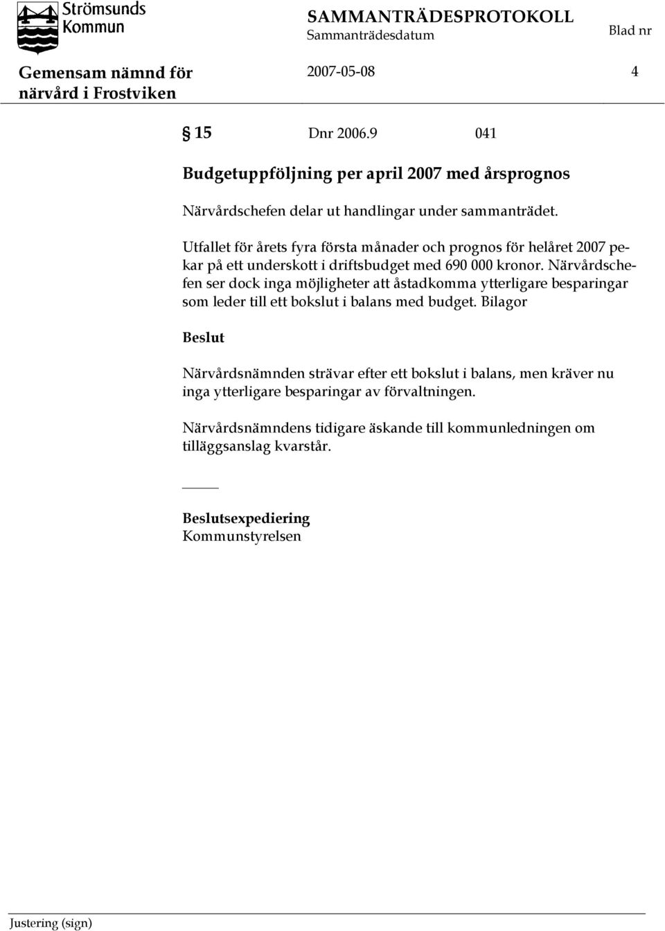 Utfallet för årets fyra första månader och prognos för helåret 2007 pekar på ett underskott i driftsbudget med 690 000 kronor.