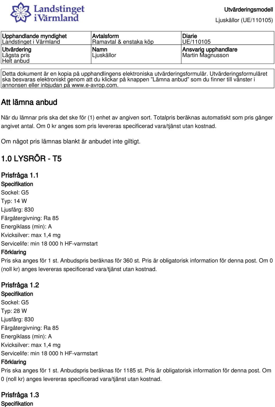 Utvärderingsformuläret ska besvaras elektroniskt genom att du klickar på knappen Lämna anbud som du finner till vänster i annonsen eller inbjudan på www.e-avrop.com.