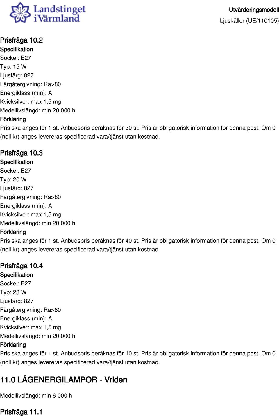 Anbudspris beräknas för 40 st. Pris är obligatorisk information för denna post. Om 0 Prisfråga 10.