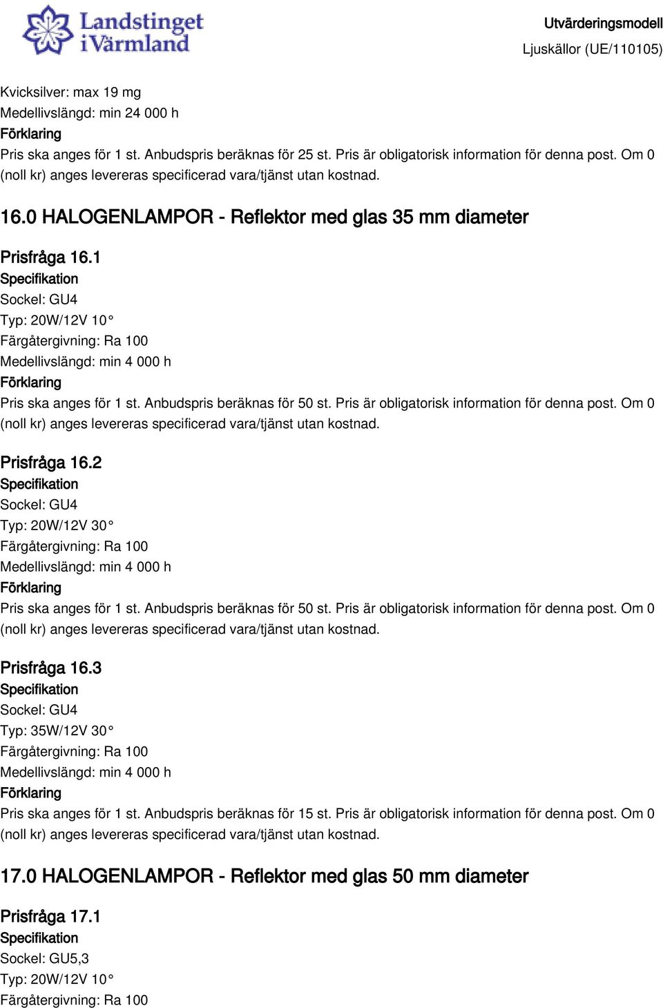 Anbudspris beräknas för 50 st. Pris är obligatorisk information för denna post. Om 0 Prisfråga 16.