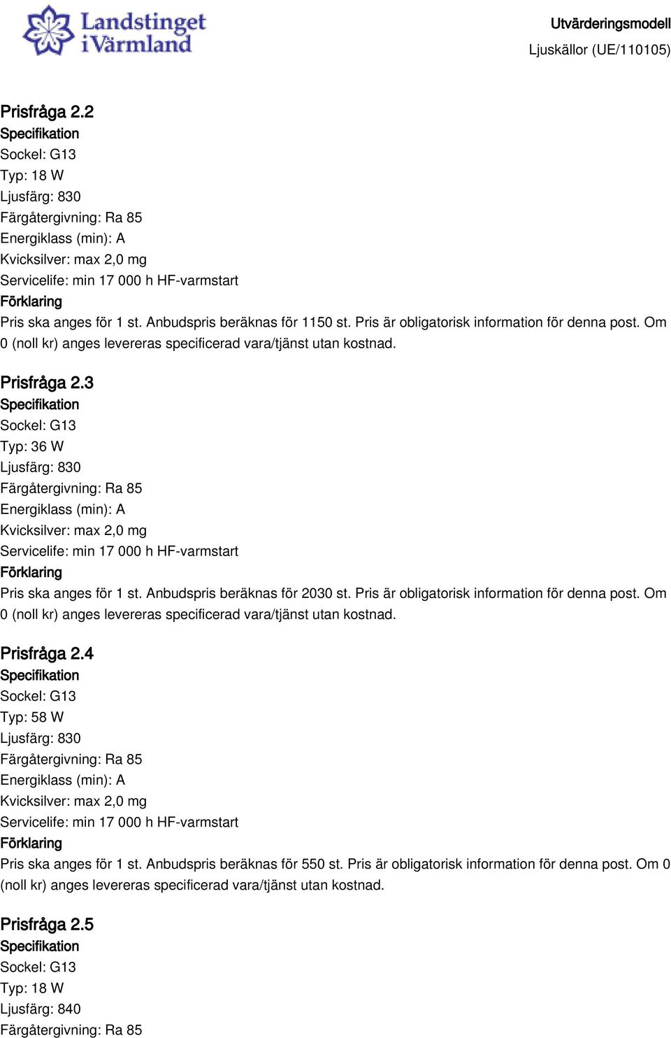 Anbudspris beräknas för 2030 st. Pris är obligatorisk information för denna post. Om 0 Prisfråga 2.