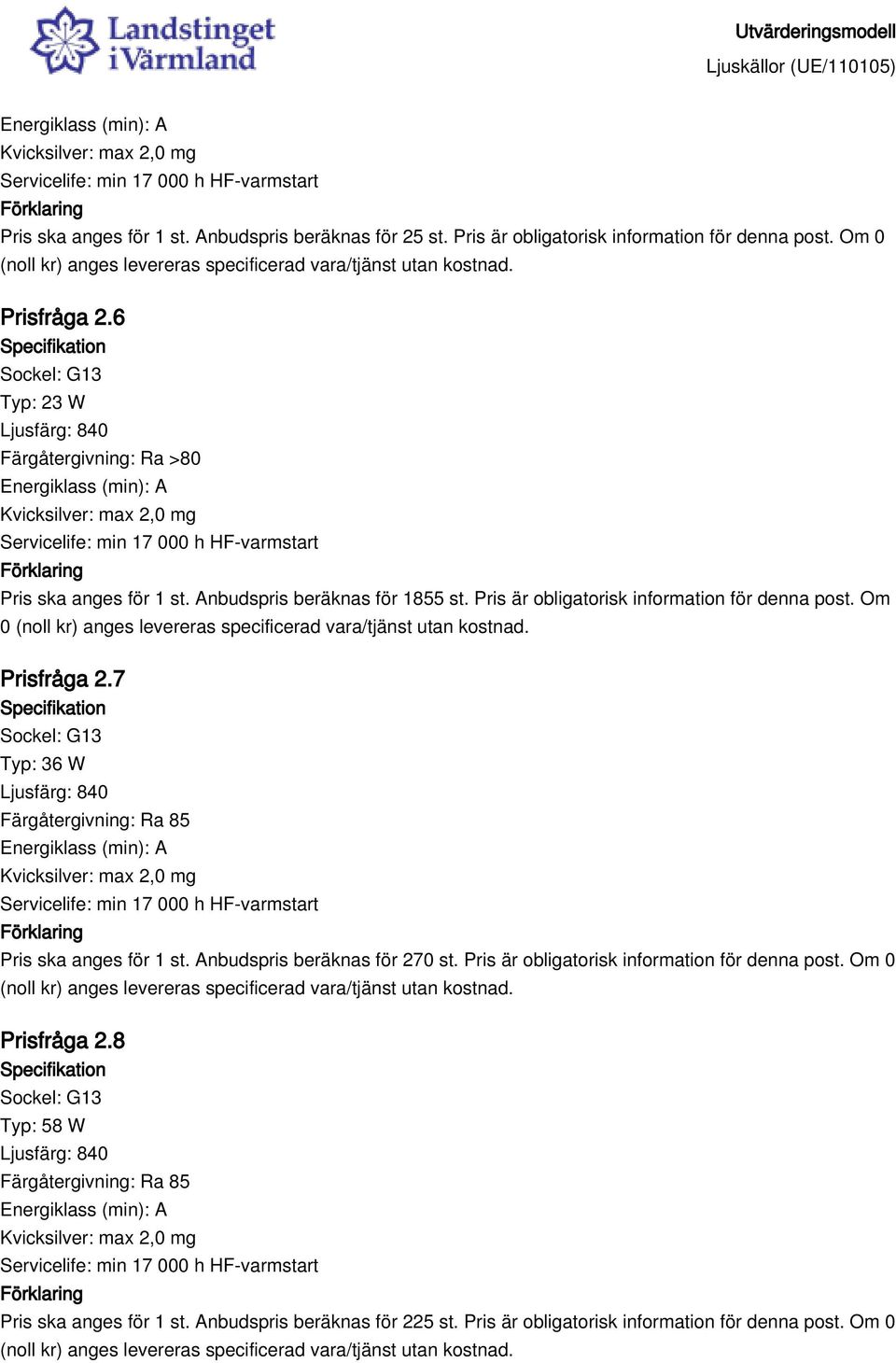 Pris är obligatorisk information för denna post. Om 0 Prisfråga 2.7 Sockel: G13 Typ: 36 W Ljusfärg: 840 Servicelife: min 17 000 h HF-varmstart Pris ska anges för 1 st.