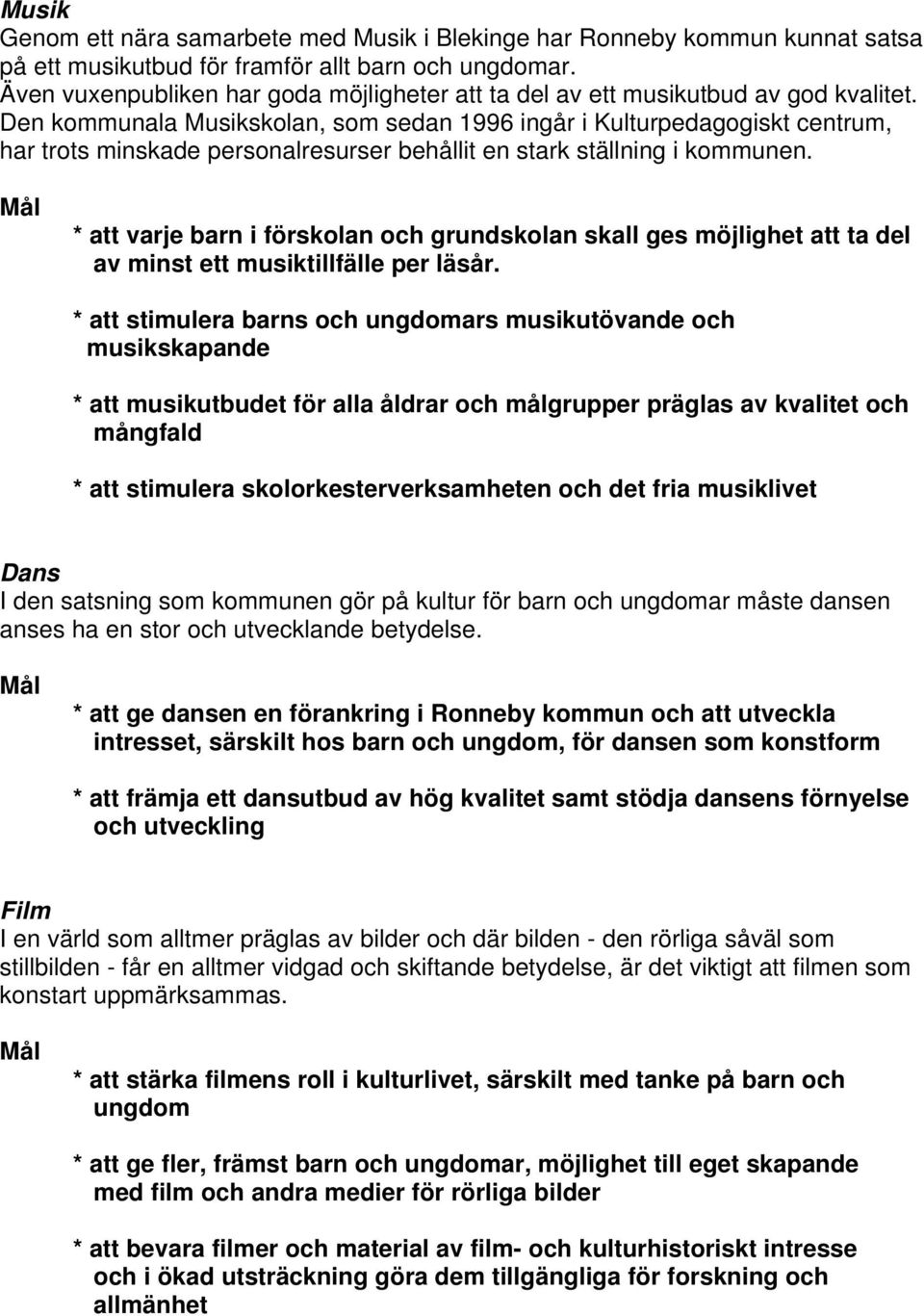 Den kommunala Musikskolan, som sedan 1996 ingår i Kulturpedagogiskt centrum, har trots minskade personalresurser behållit en stark ställning i kommunen.