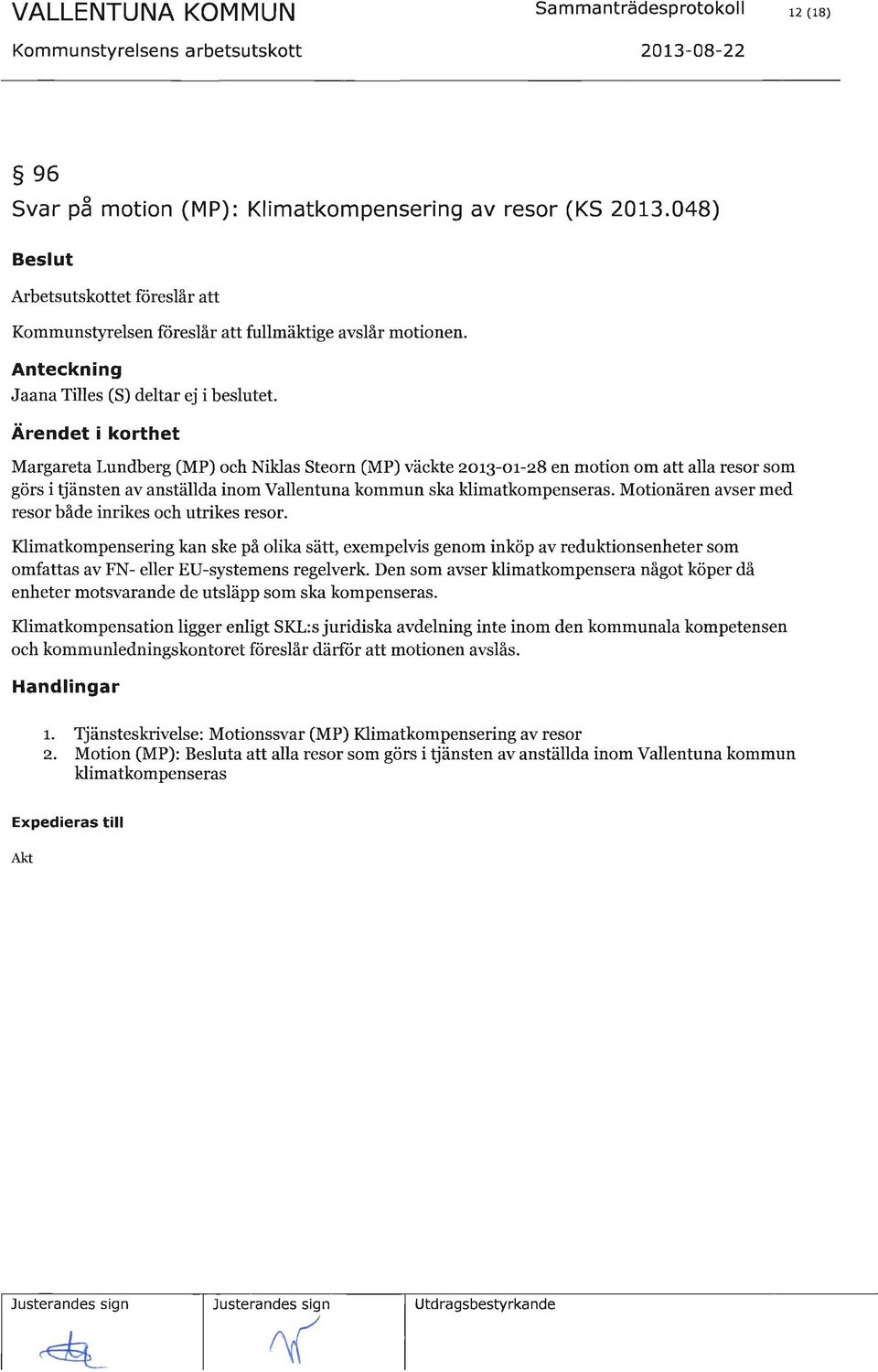 Motionären avser med resorbåde inrikes och utrikes resor. Klimatkompensering kan ske på olika sätt, exempelvis genom inköp av reduktionsenheter som omfattas av FN- eller EU-systemens regelverk.