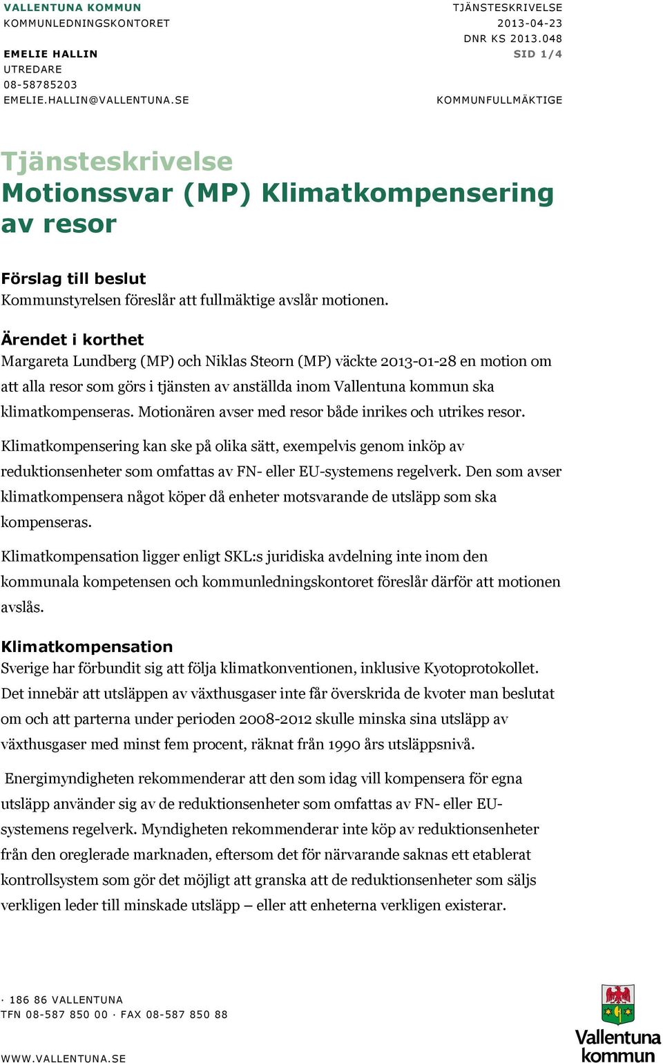 Ärendet i korthet Margareta Lundberg (MP) och Niklas Steorn (MP) väckte 2013-01-28 en motion om att alla resor som görs i tjänsten av anställda inom Vallentuna kommun ska klimatkompenseras.