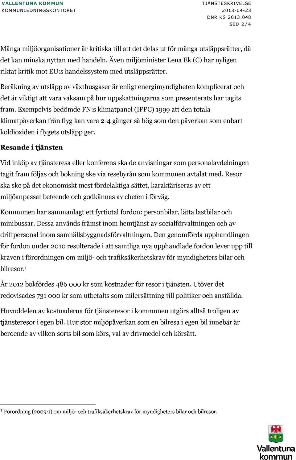 Beräkning av utsläpp av växthusgaser är enligt energimyndigheten komplicerat och det är viktigt att vara vaksam på hur uppskattningarna som presenterats har tagits fram.