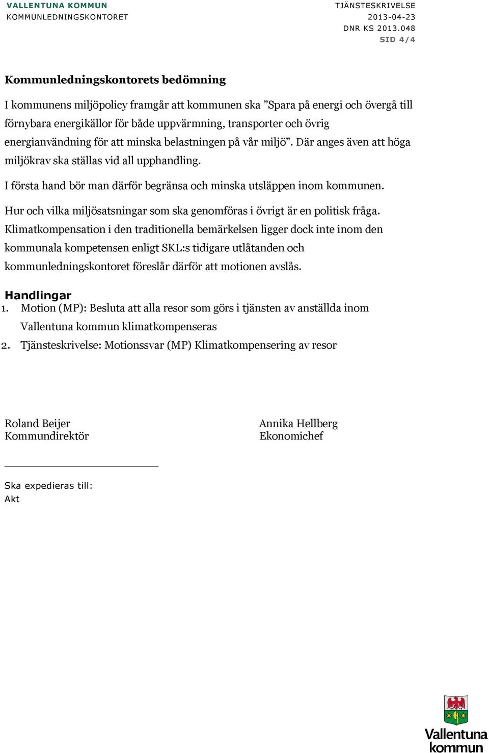 Hur och vilka miljösatsningar som ska genomföras i övrigt är en politisk fråga.
