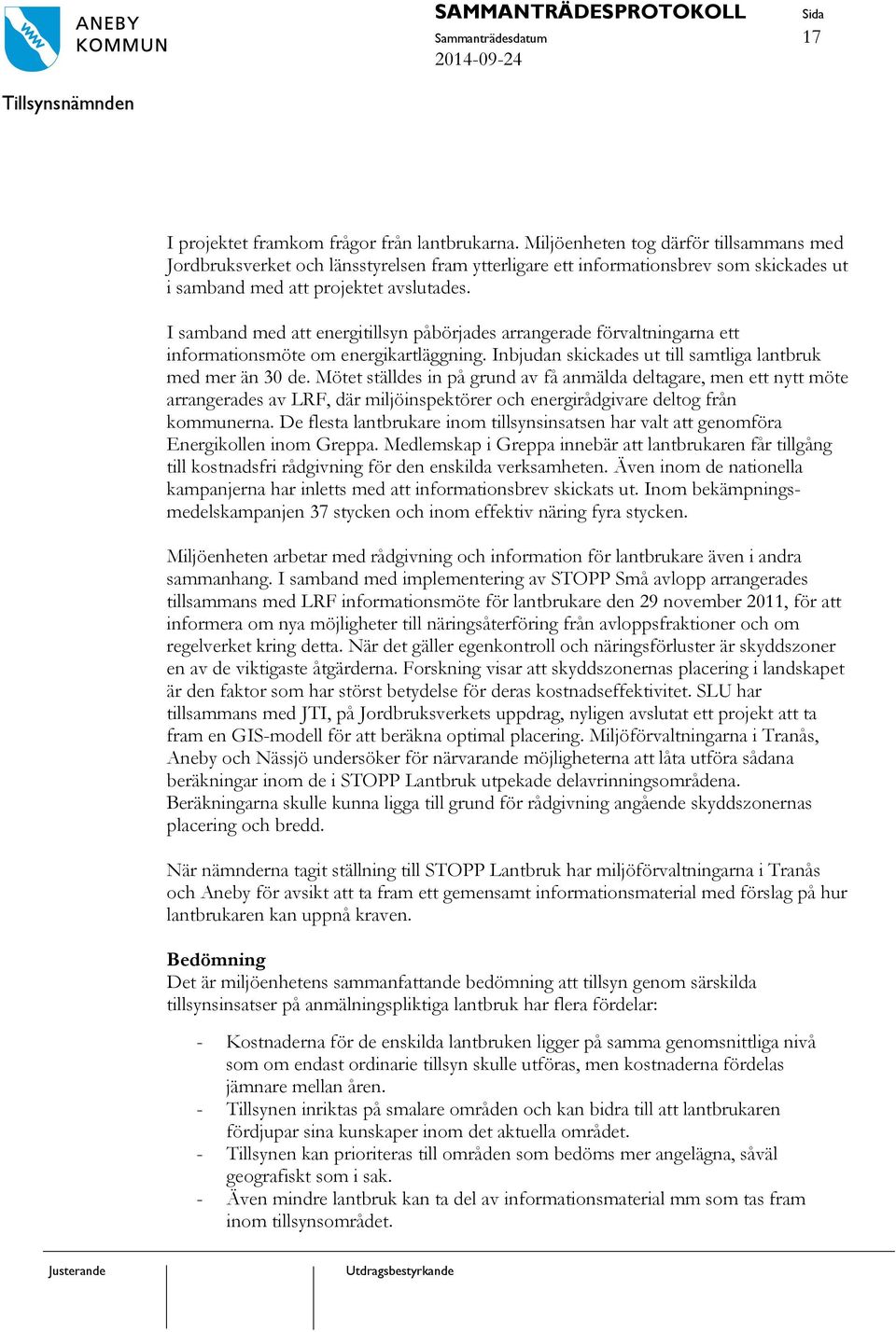 I samband med att energitillsyn påbörjades arrangerade förvaltningarna ett informationsmöte om energikartläggning. Inbjudan skickades ut till samtliga lantbruk med mer än 30 de.
