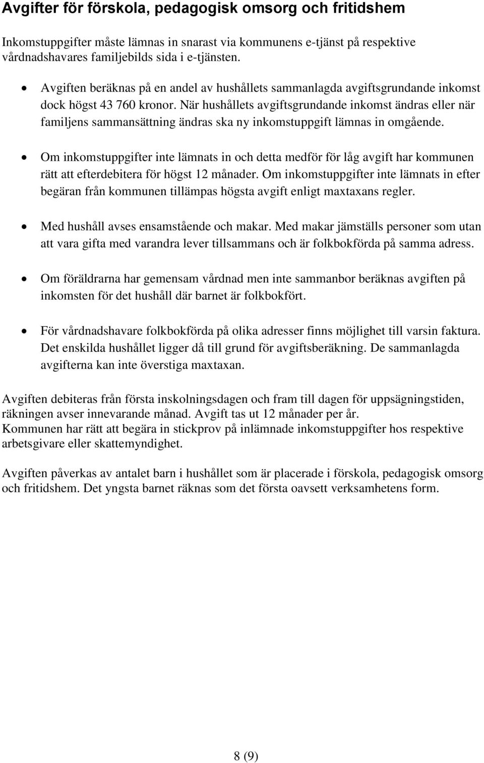 När hushållets avgiftsgrundande inkomst ändras eller när familjens sammansättning ändras ska ny inkomstuppgift lämnas in omgående.