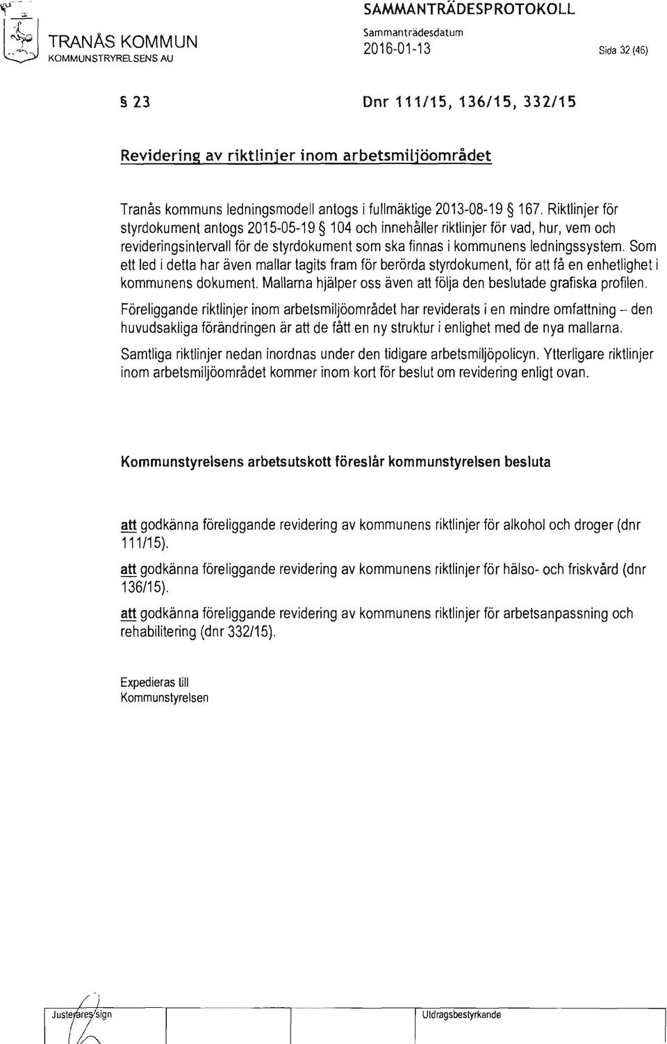 Riktlinjer för styrdokument antogs 2015-05-19 104 och innehåller riktlinjer för vad, hur, vem och revideringsintervall för de styrdokument som ska finnas i kommunens ledningssystem.