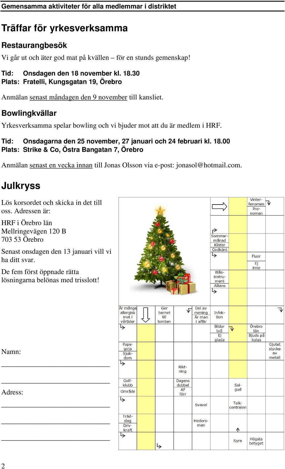 Tid: Onsdagarna den 25 november, 27 januari och 24 februari kl. 18.00 Plats: Strike & Co, Östra Bangatan 7, Örebro Anmälan senast en vecka innan till Jonas Olsson via e-post: jonasol@hotmail.com.