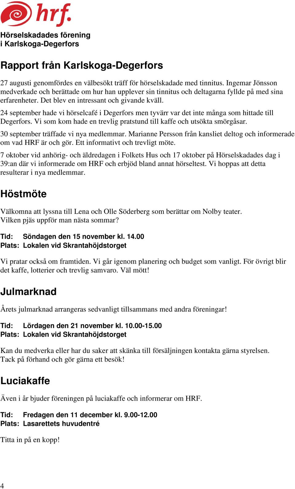 24 september hade vi hörselcafé i Degerfors men tyvärr var det inte många som hittade till Degerfors. Vi som kom hade en trevlig pratstund till kaffe och utsökta smörgåsar.