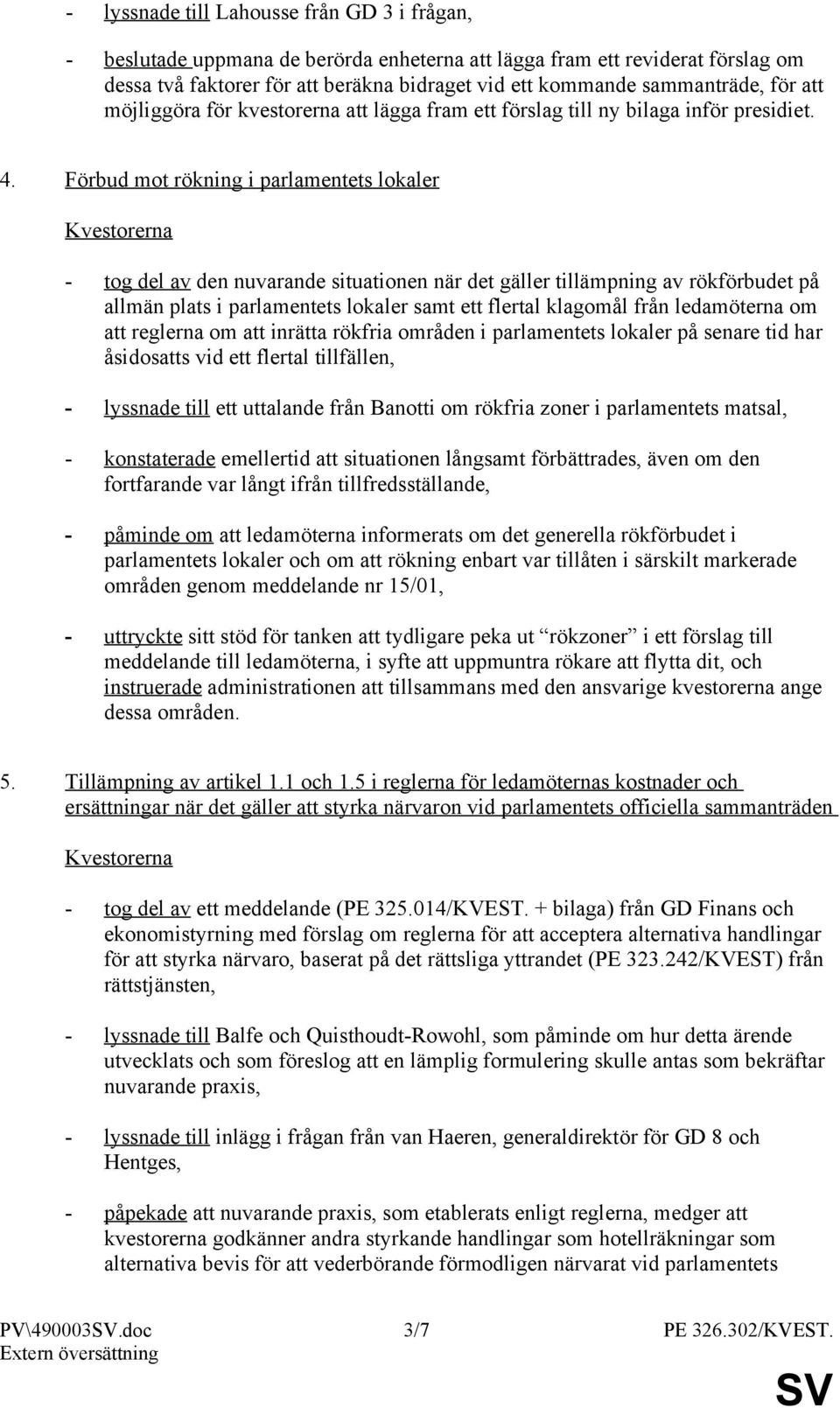 Förbud mot rökning i parlamentets lokaler - tog del av den nuvarande situationen när det gäller tillämpning av rökförbudet på allmän plats i parlamentets lokaler samt ett flertal klagomål från