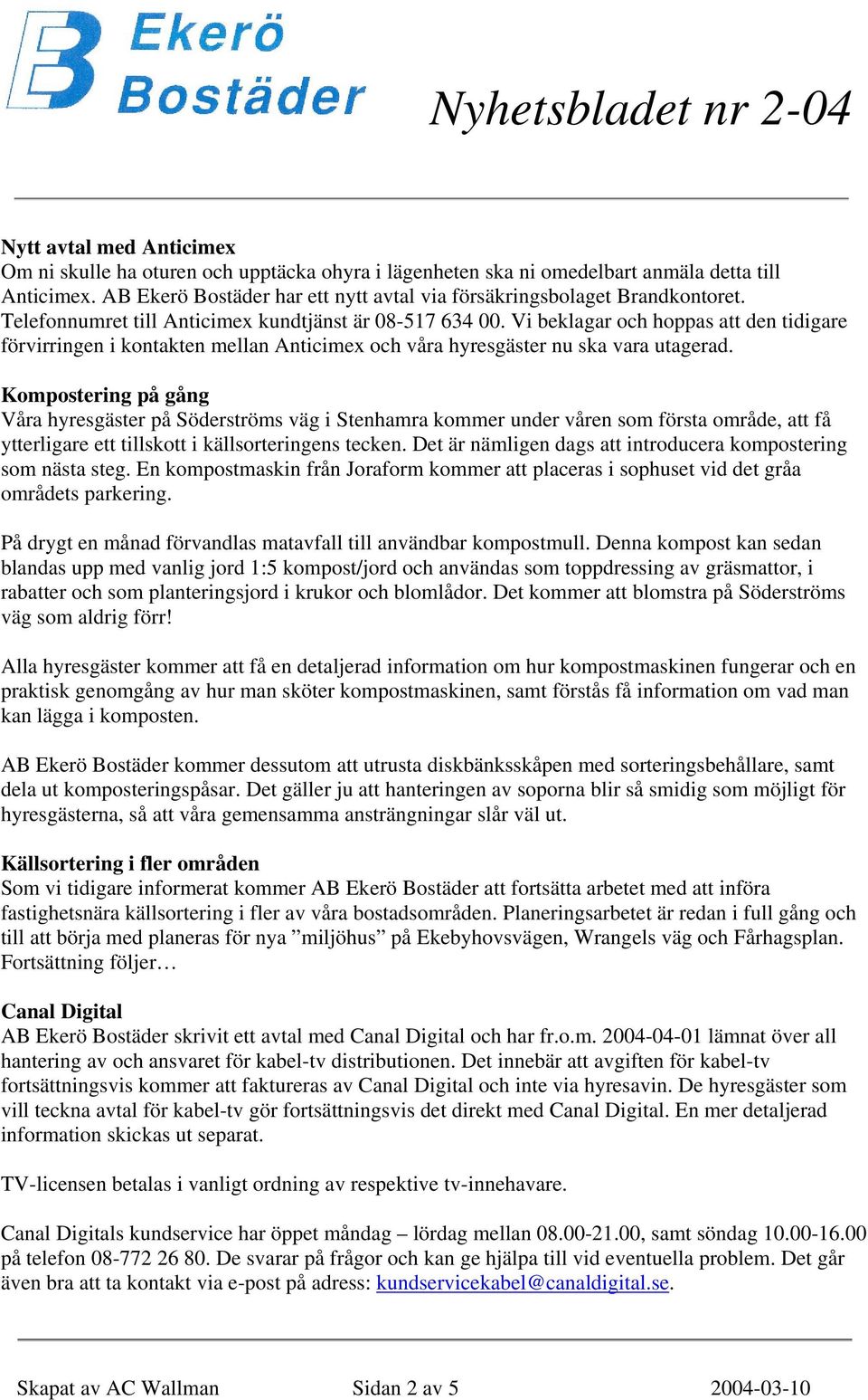 Vi beklagar och hoppas att den tidigare förvirringen i kontakten mellan Anticimex och våra hyresgäster nu ska vara utagerad.