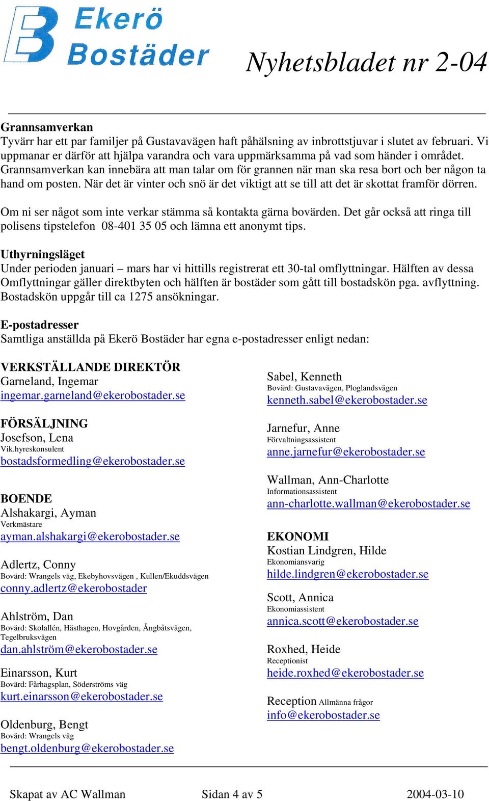 Grannsamverkan kan innebära att man talar om för grannen när man ska resa bort och ber någon ta hand om posten. När det är vinter och snö är det viktigt att se till att det är skottat framför dörren.