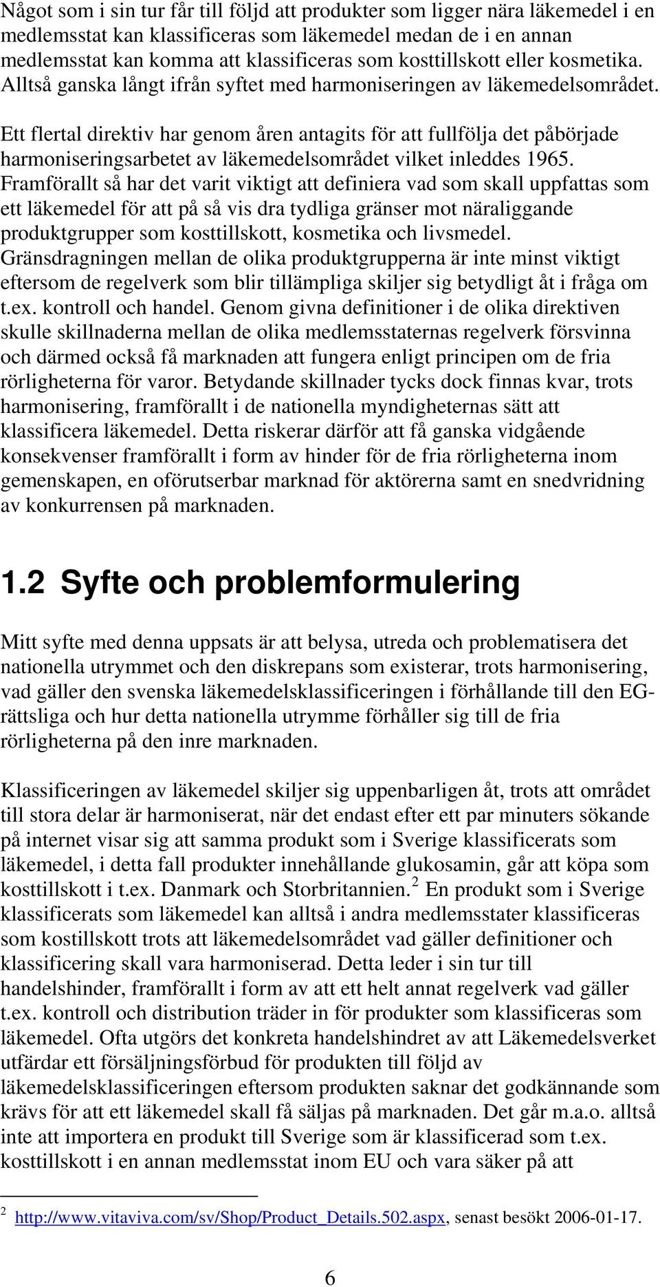 Ett flertal direktiv har genom åren antagits för att fullfölja det påbörjade harmoniseringsarbetet av läkemedelsområdet vilket inleddes 1965.