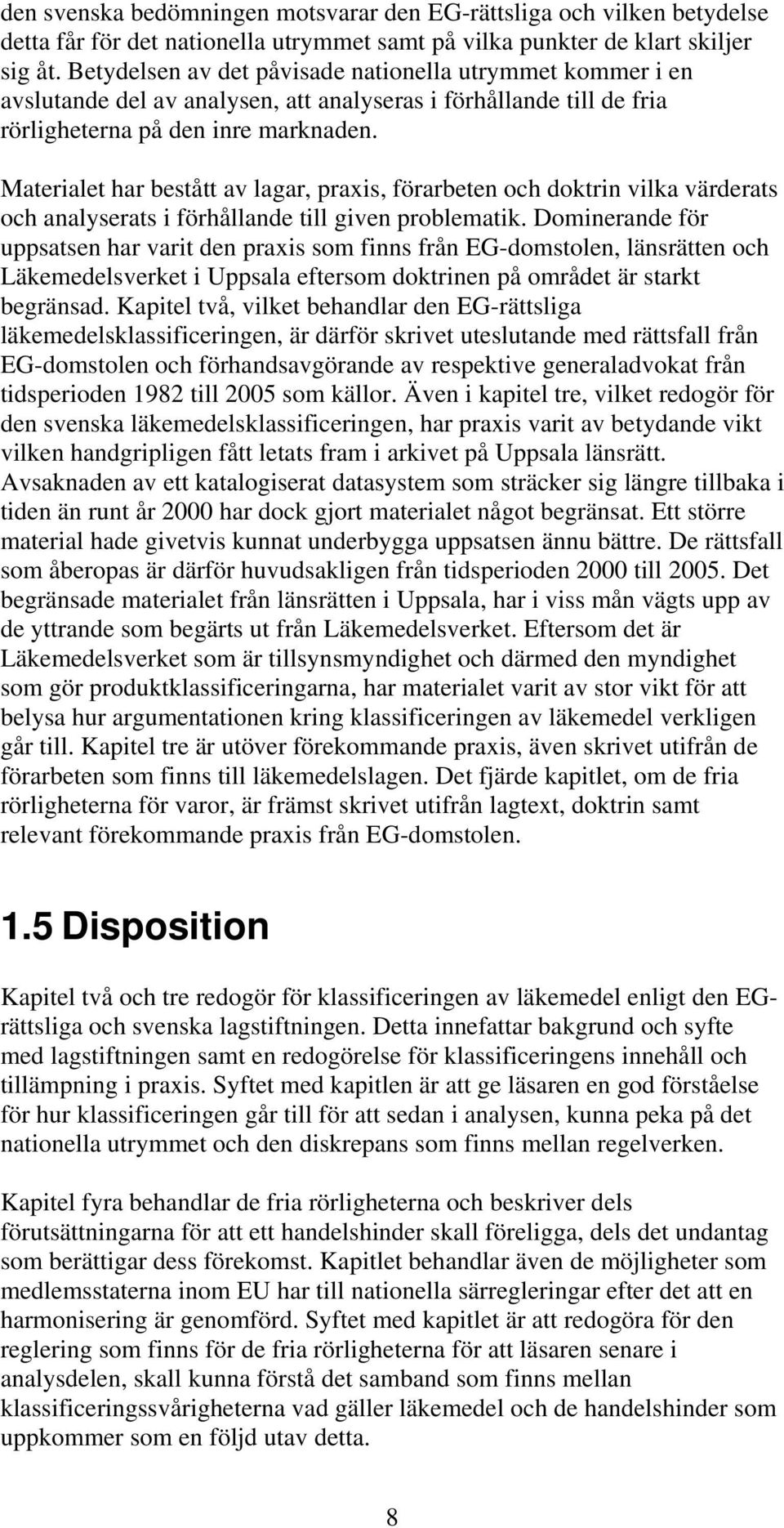 Materialet har bestått av lagar, praxis, förarbeten och doktrin vilka värderats och analyserats i förhållande till given problematik.