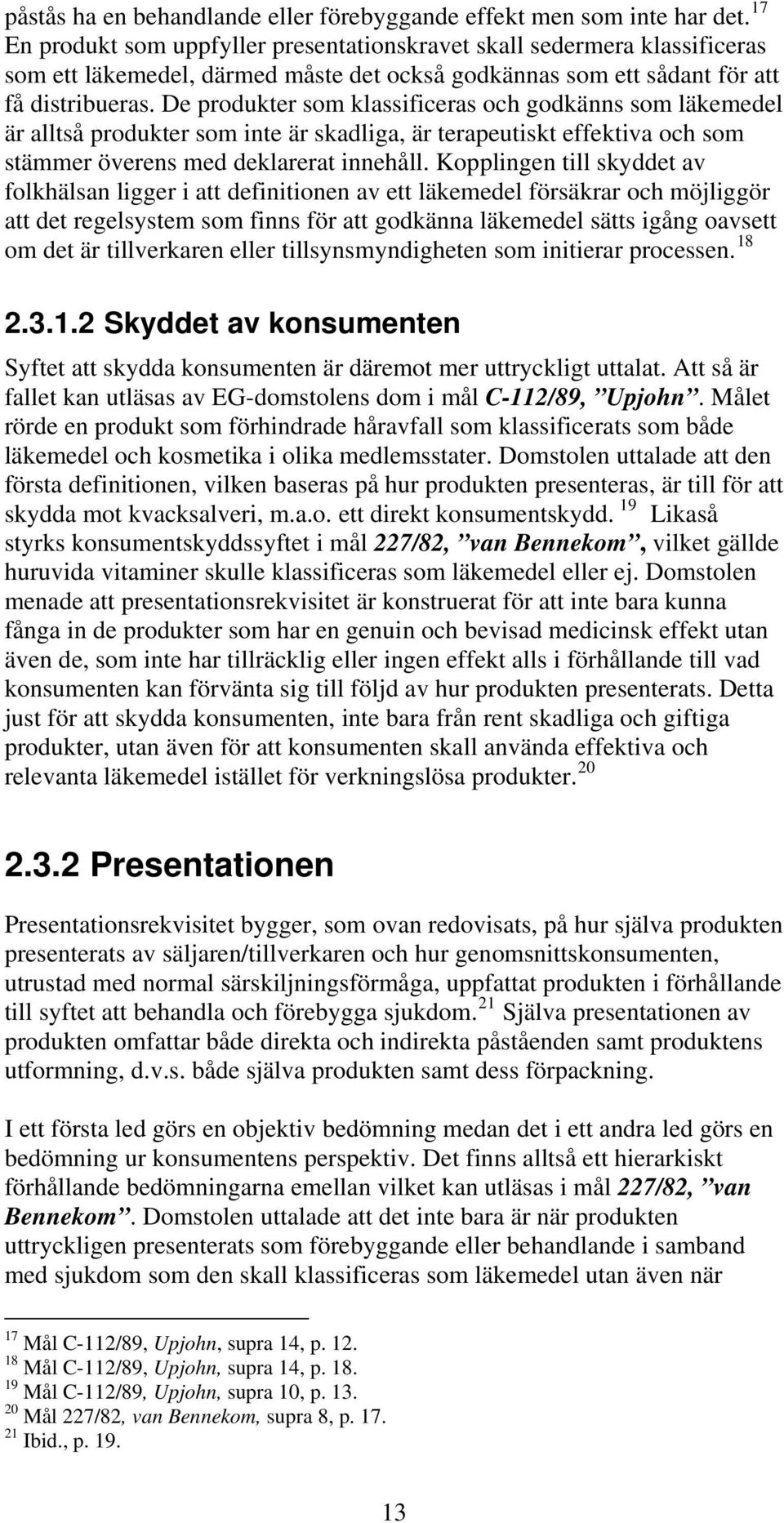De produkter som klassificeras och godkänns som läkemedel är alltså produkter som inte är skadliga, är terapeutiskt effektiva och som stämmer överens med deklarerat innehåll.