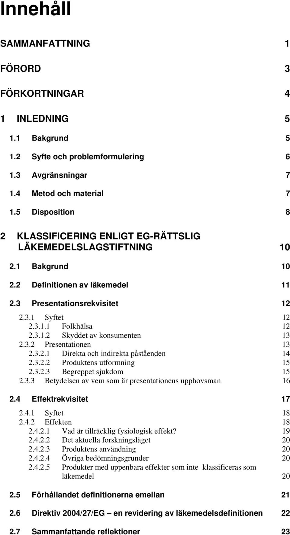 3.2 Presentationen 13 2.3.2.1 Direkta och indirekta påståenden 14 2.3.2.2 Produktens utformning 15 2.3.2.3 Begreppet sjukdom 15 2.3.3 Betydelsen av vem som är presentationens upphovsman 16 2.