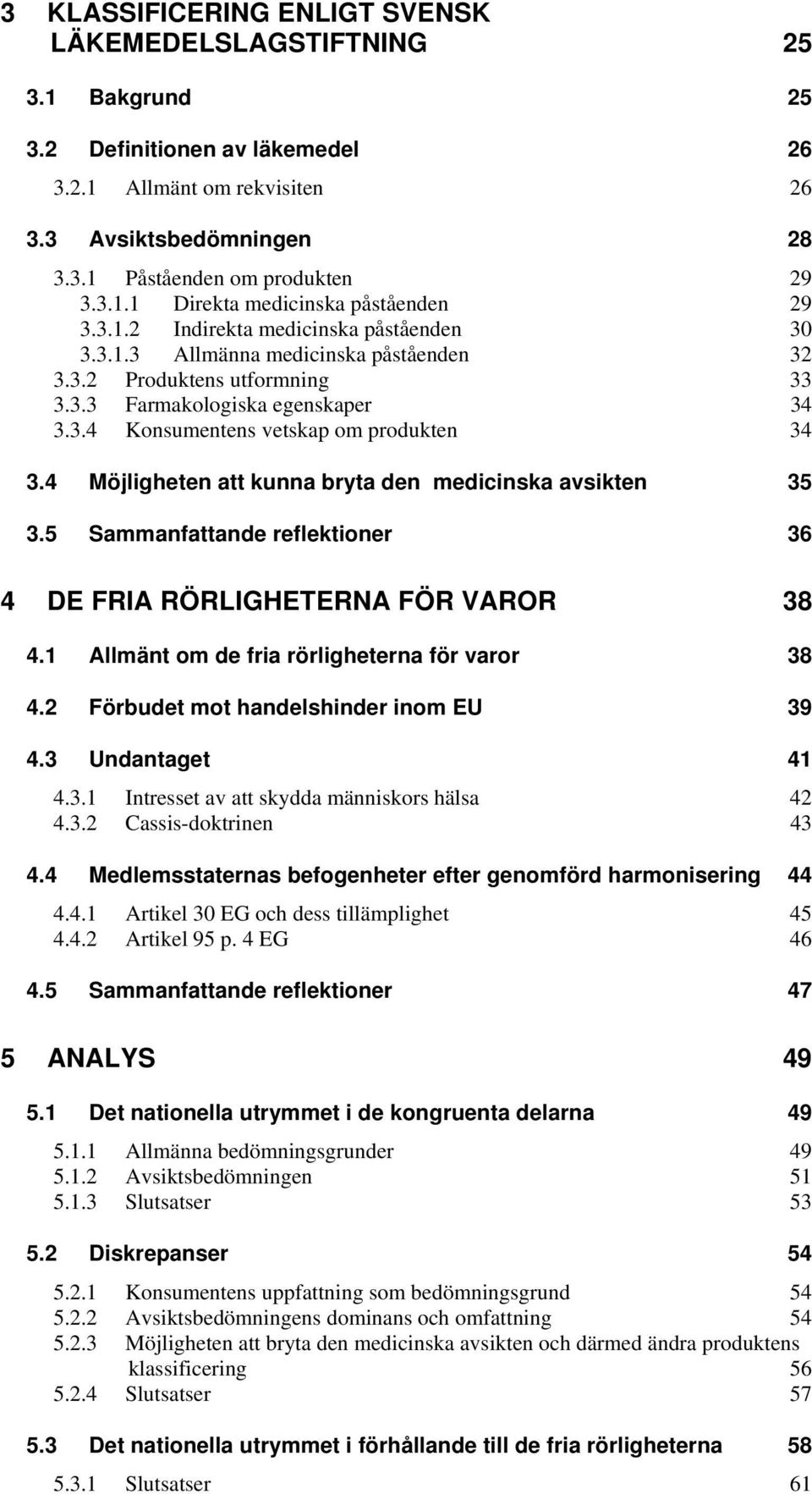 4 Möjligheten att kunna bryta den medicinska avsikten 35 3.5 Sammanfattande reflektioner 36 4 DE FRIA RÖRLIGHETERNA FÖR VAROR 38 4.1 Allmänt om de fria rörligheterna för varor 38 4.