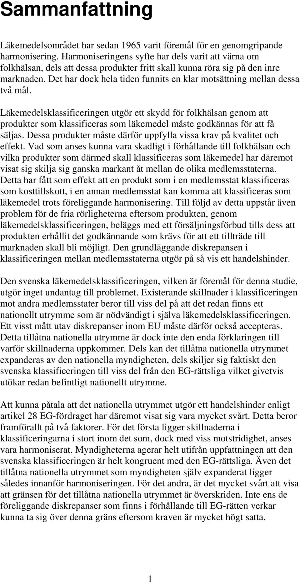 Det har dock hela tiden funnits en klar motsättning mellan dessa två mål.