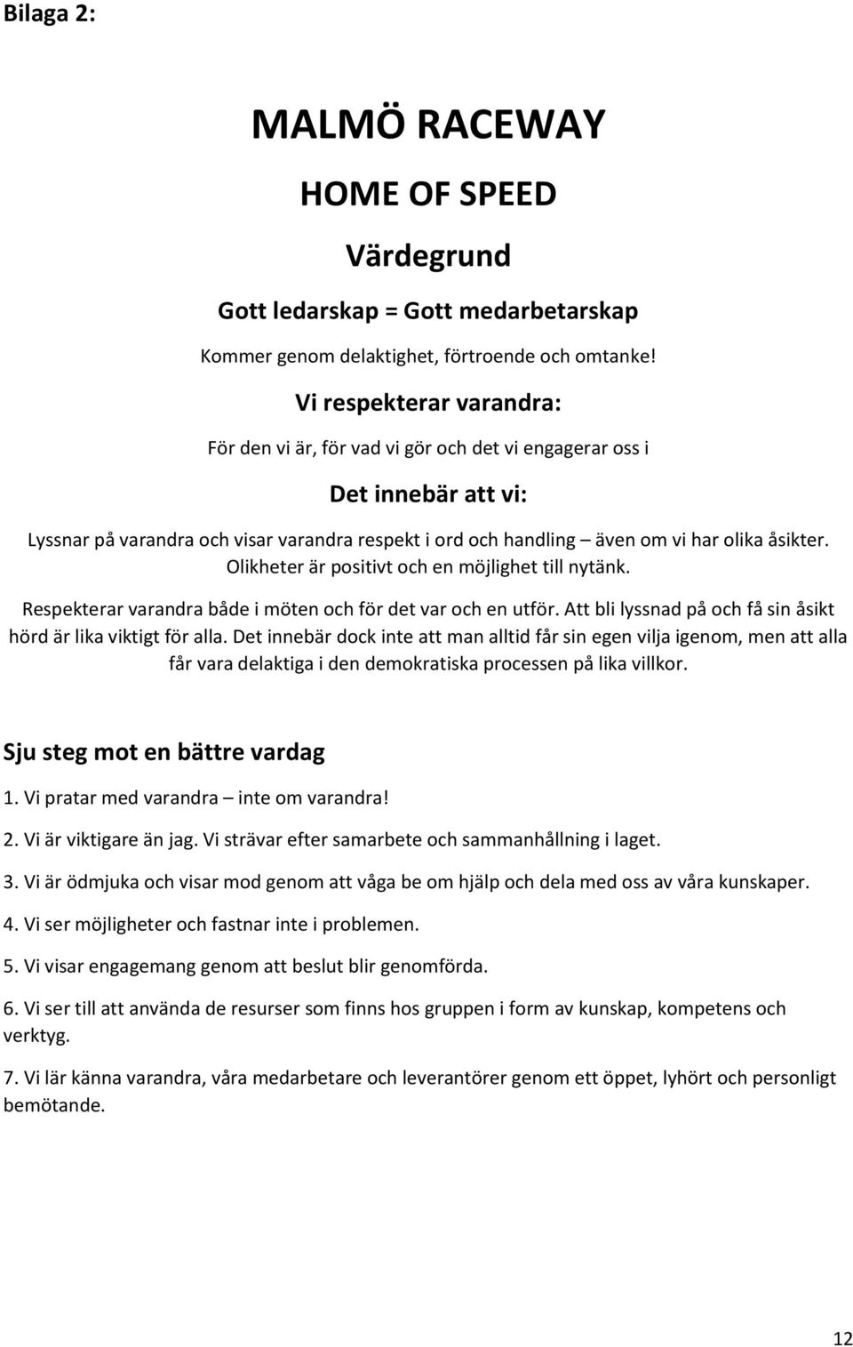 Olikheter är positivt och en möjlighet till nytänk. Respekterar varandra både i möten och för det var och en utför. Att bli lyssnad på och få sin åsikt hörd är lika viktigt för alla.