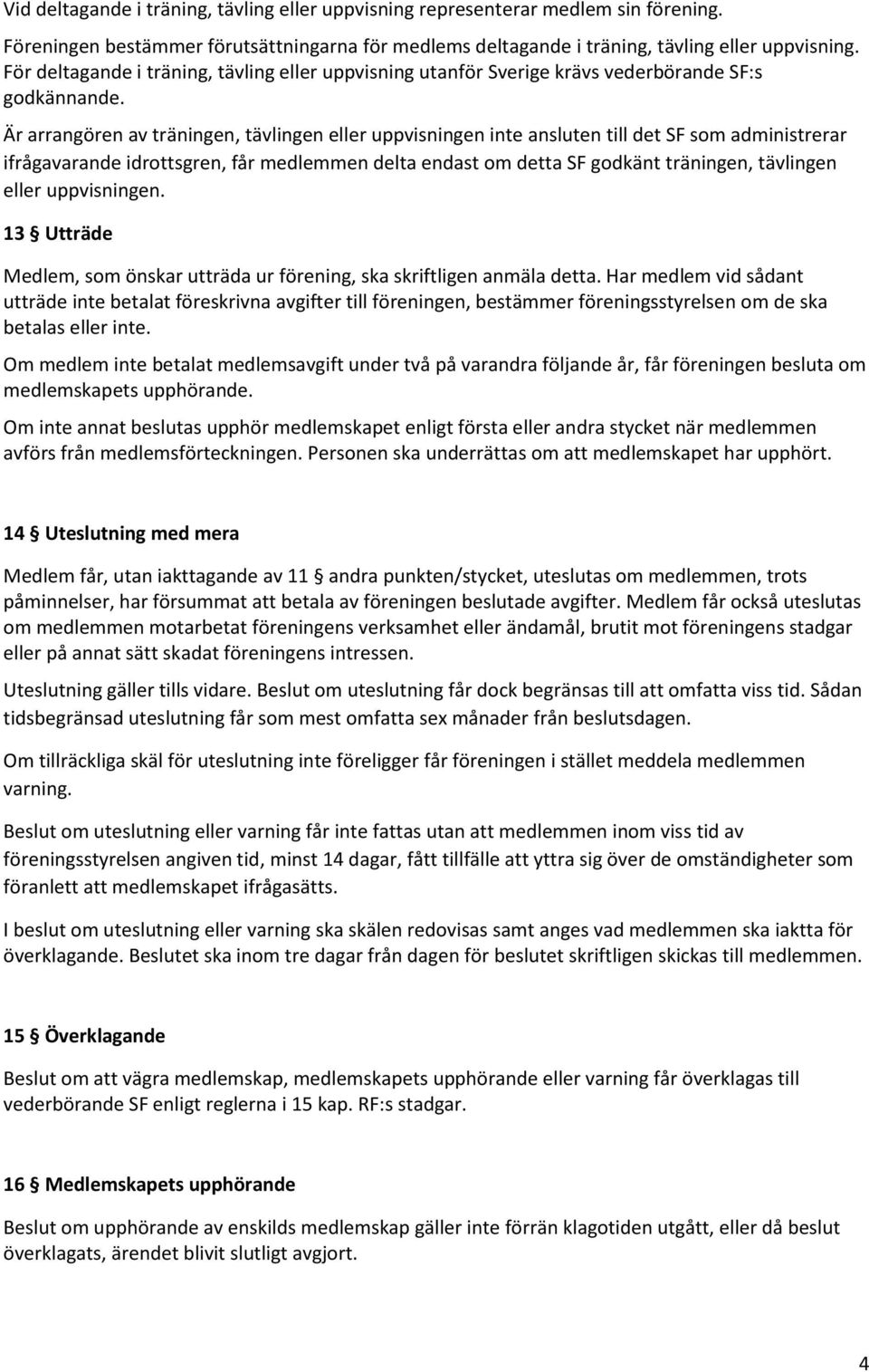 Är arrangören av träningen, tävlingen eller uppvisningen inte ansluten till det SF som administrerar ifrågavarande idrottsgren, får medlemmen delta endast om detta SF godkänt träningen, tävlingen