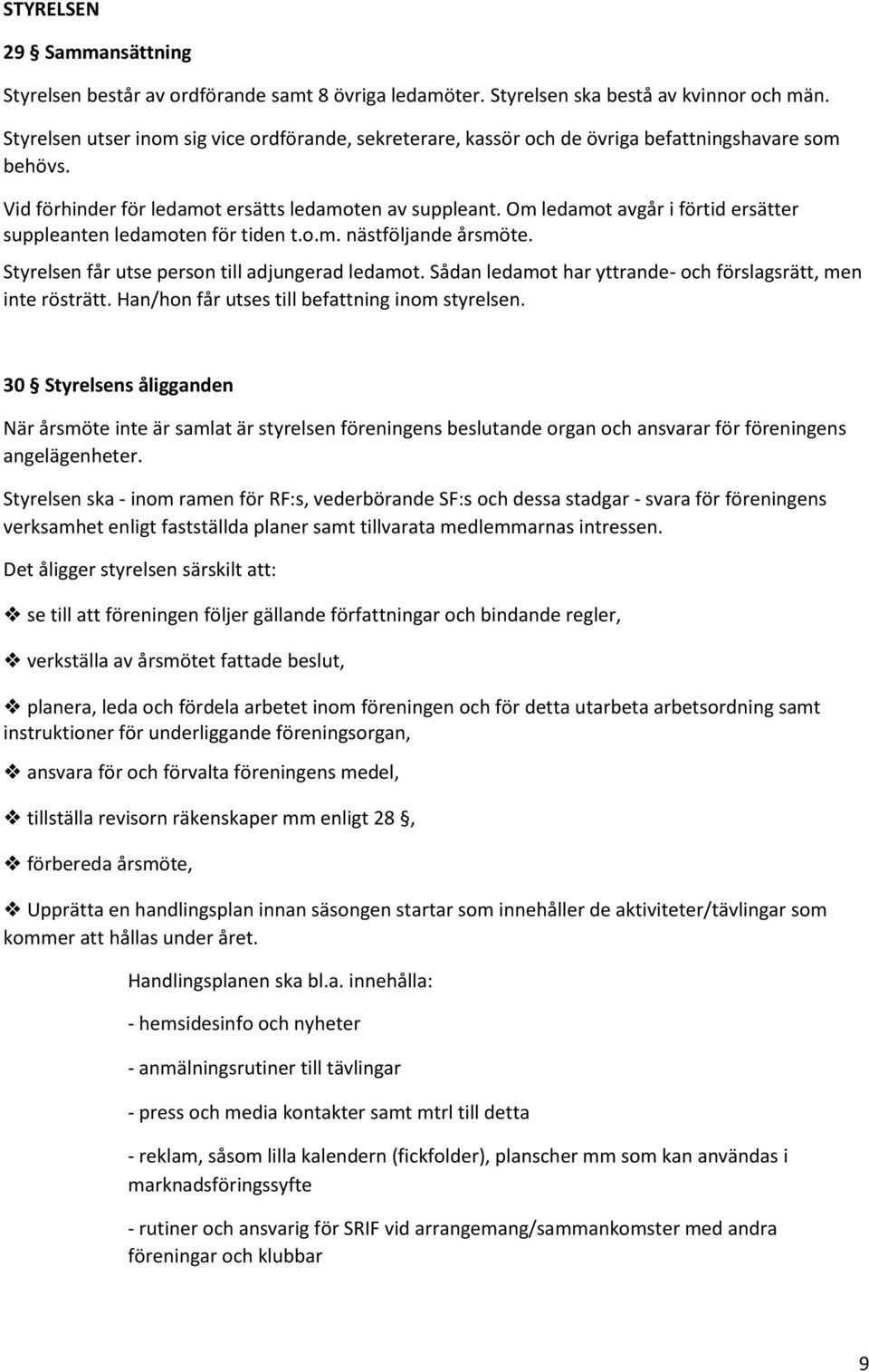 Om ledamot avgår i förtid ersätter suppleanten ledamoten för tiden t.o.m. nästföljande årsmöte. Styrelsen får utse person till adjungerad ledamot.