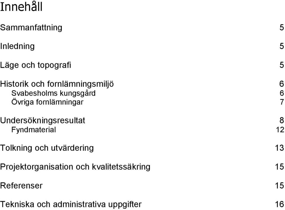Undersökningsresultat 8 Fyndmaterial 12 Tolkning och utvärdering 13