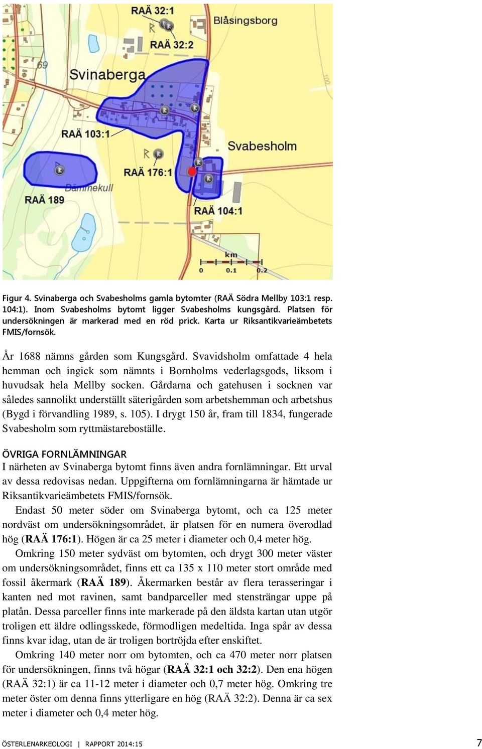 Svavidsholm omfattade 4 hela hemman och ingick som nämnts i Bornholms vederlagsgods, liksom i huvudsak hela Mellby socken.