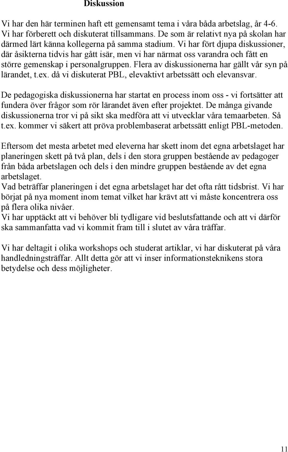 Vi har fört djupa diskussioner, där åsikterna tidvis har gått isär, men vi har närmat oss varandra och fått en större gemenskap i personalgruppen.