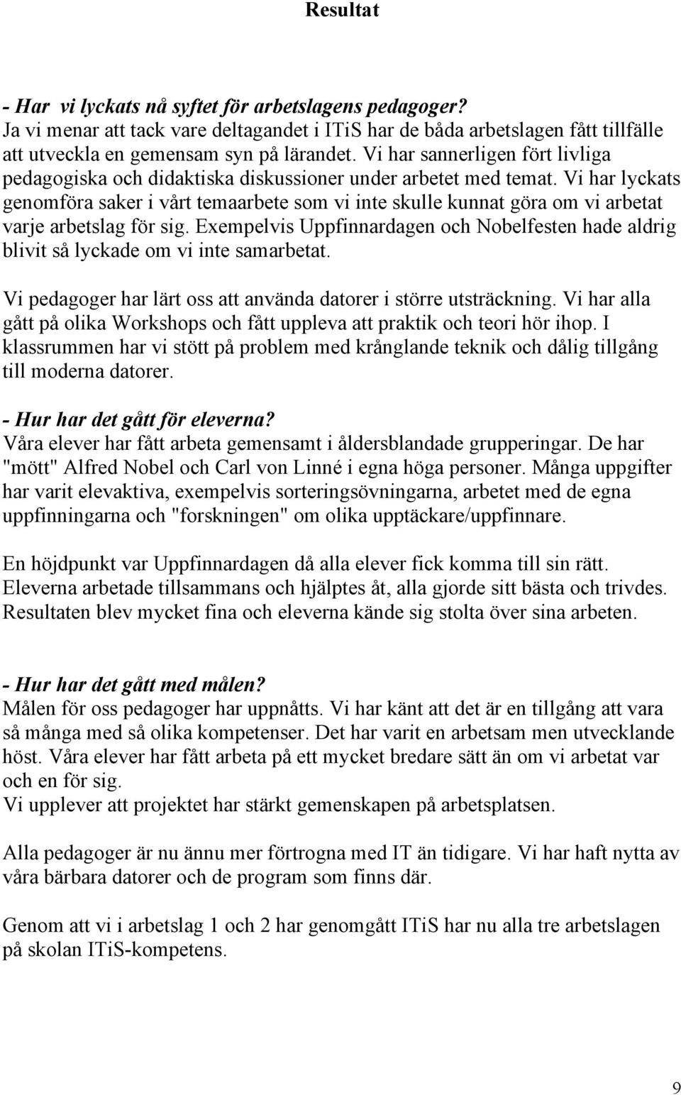 Vi har lyckats genomföra saker i vårt temaarbete som vi inte skulle kunnat göra om vi arbetat varje arbetslag för sig.