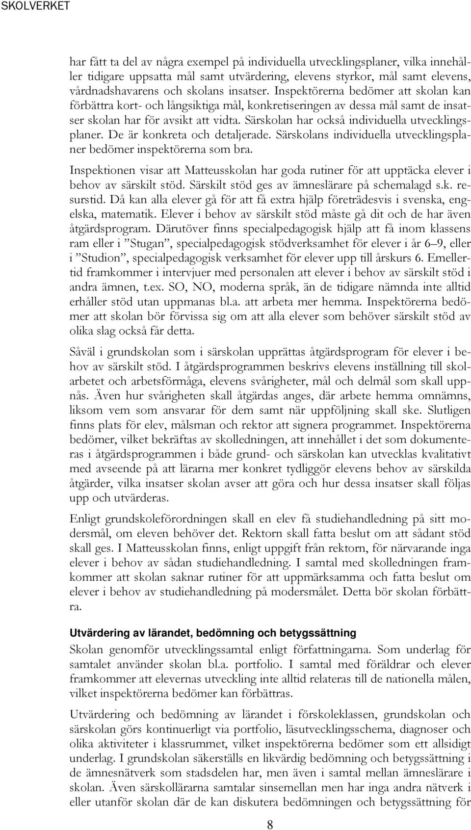 Särskolan har också individuella utvecklingsplaner. De är konkreta och detaljerade. Särskolans individuella utvecklingsplaner bedömer inspektörerna som bra.