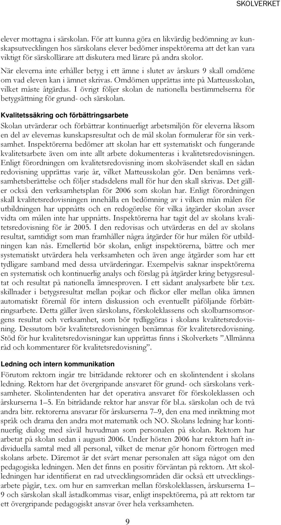 När eleverna inte erhåller betyg i ett ämne i slutet av årskurs 9 skall omdöme om vad eleven kan i ämnet skrivas. Omdömen upprättas inte på Matteusskolan, vilket måste åtgärdas.