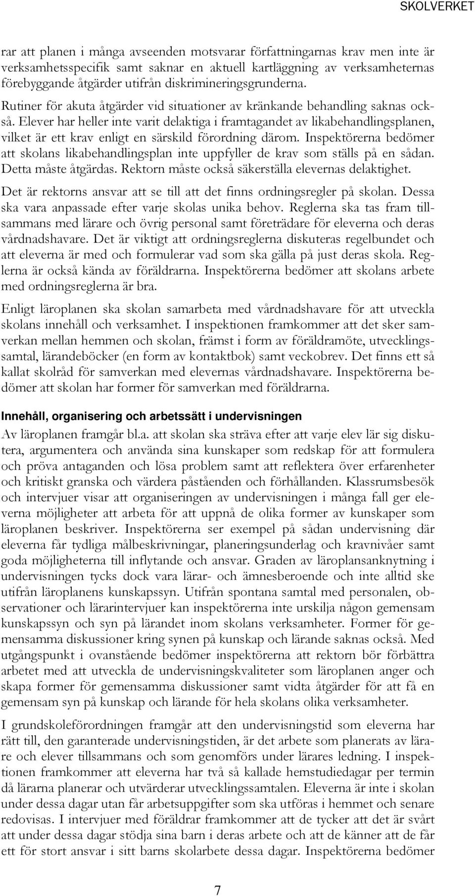 Elever har heller inte varit delaktiga i framtagandet av likabehandlingsplanen, vilket är ett krav enligt en särskild förordning därom.