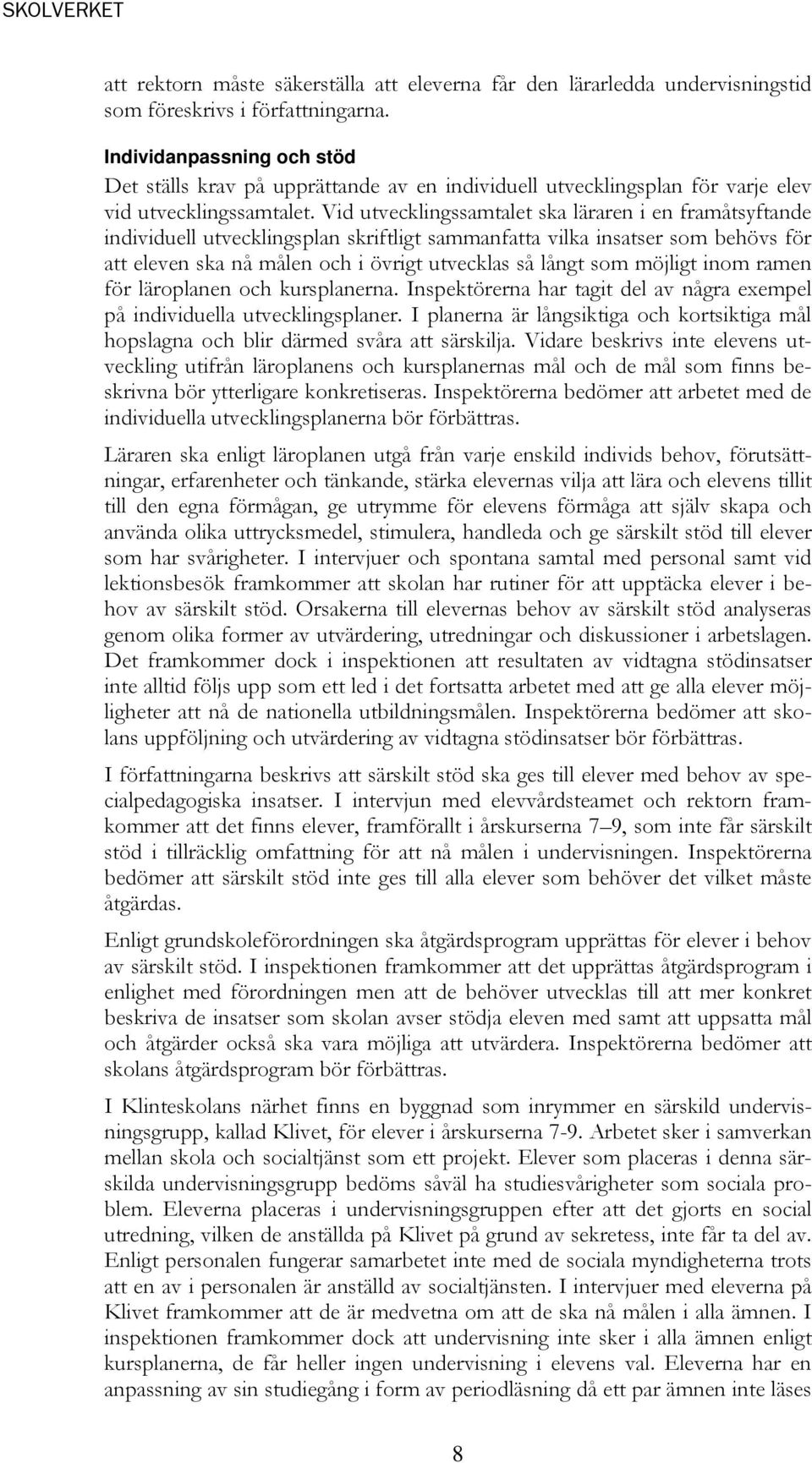 Vid utvecklingssamtalet ska läraren i en framåtsyftande individuell utvecklingsplan skriftligt sammanfatta vilka insatser som behövs för att eleven ska nå målen och i övrigt utvecklas så långt som